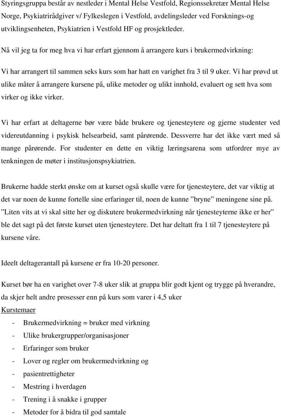 Nå vil jeg ta for meg hva vi har erfart gjennom å arrangere kurs i brukermedvirkning: Vi har arrangert til sammen seks kurs som har hatt en varighet fra 3 til 9 uker.