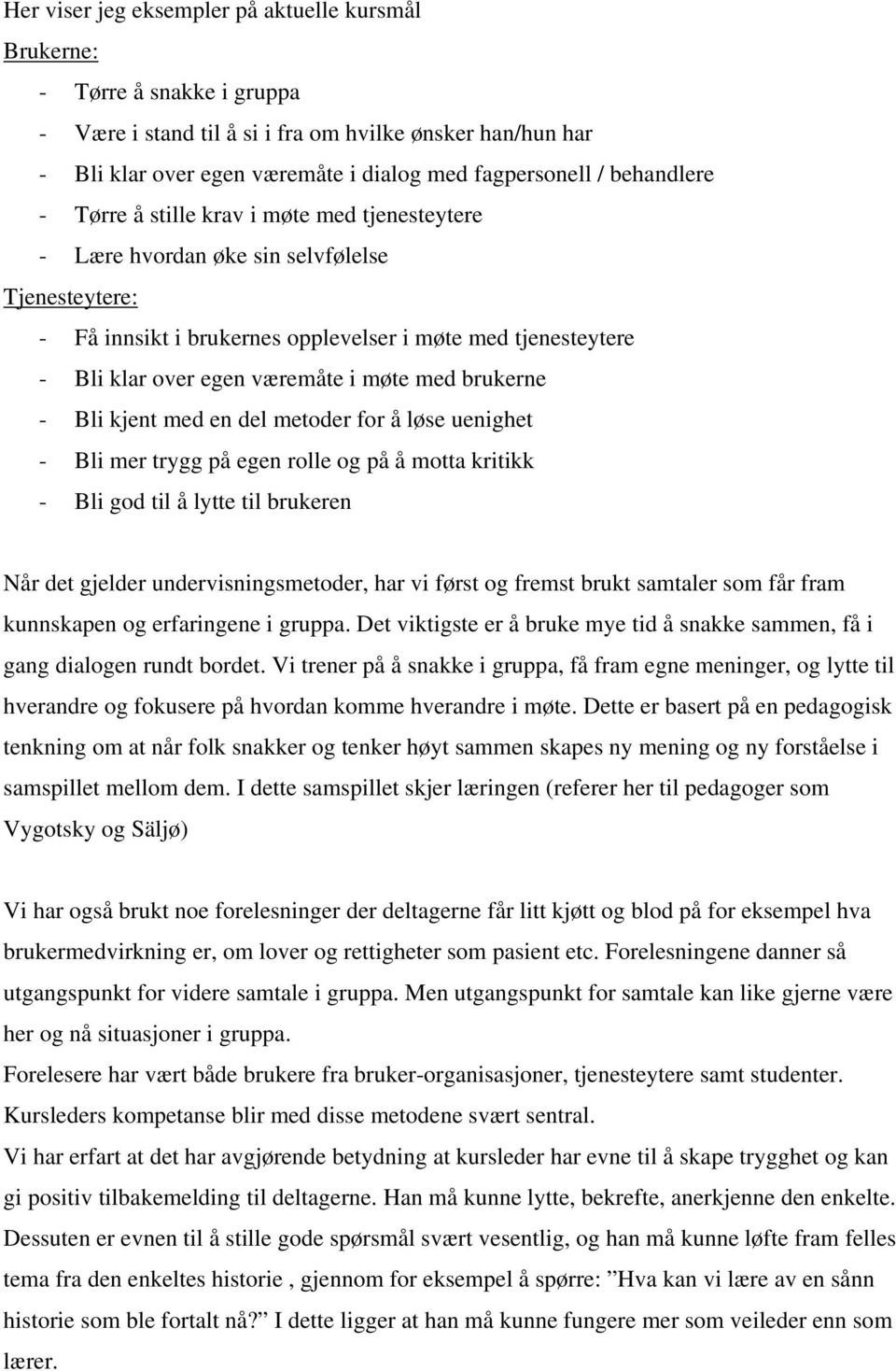 i møte med brukerne - Bli kjent med en del metoder for å løse uenighet - Bli mer trygg på egen rolle og på å motta kritikk - Bli god til å lytte til brukeren Når det gjelder undervisningsmetoder, har