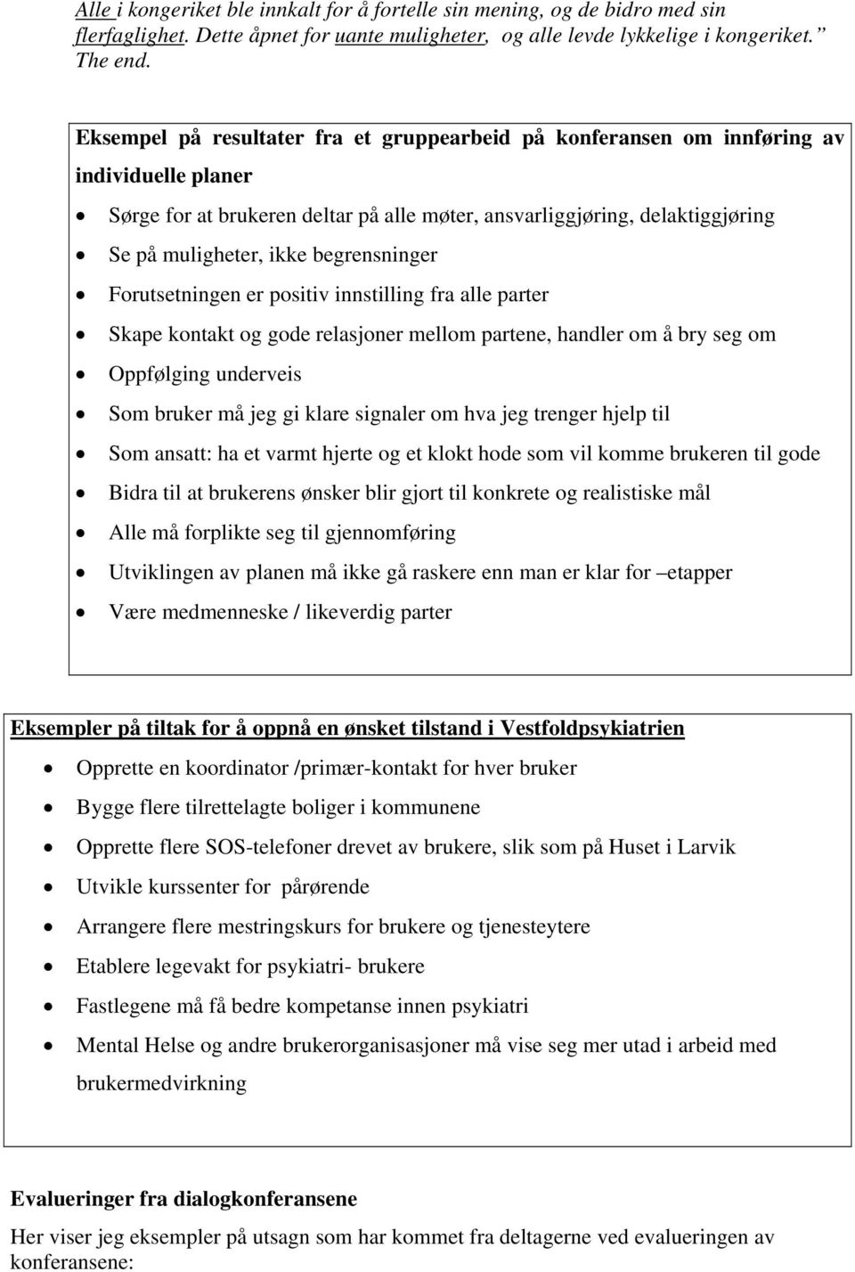 begrensninger Forutsetningen er positiv innstilling fra alle parter Skape kontakt og gode relasjoner mellom partene, handler om å bry seg om Oppfølging underveis Som bruker må jeg gi klare signaler