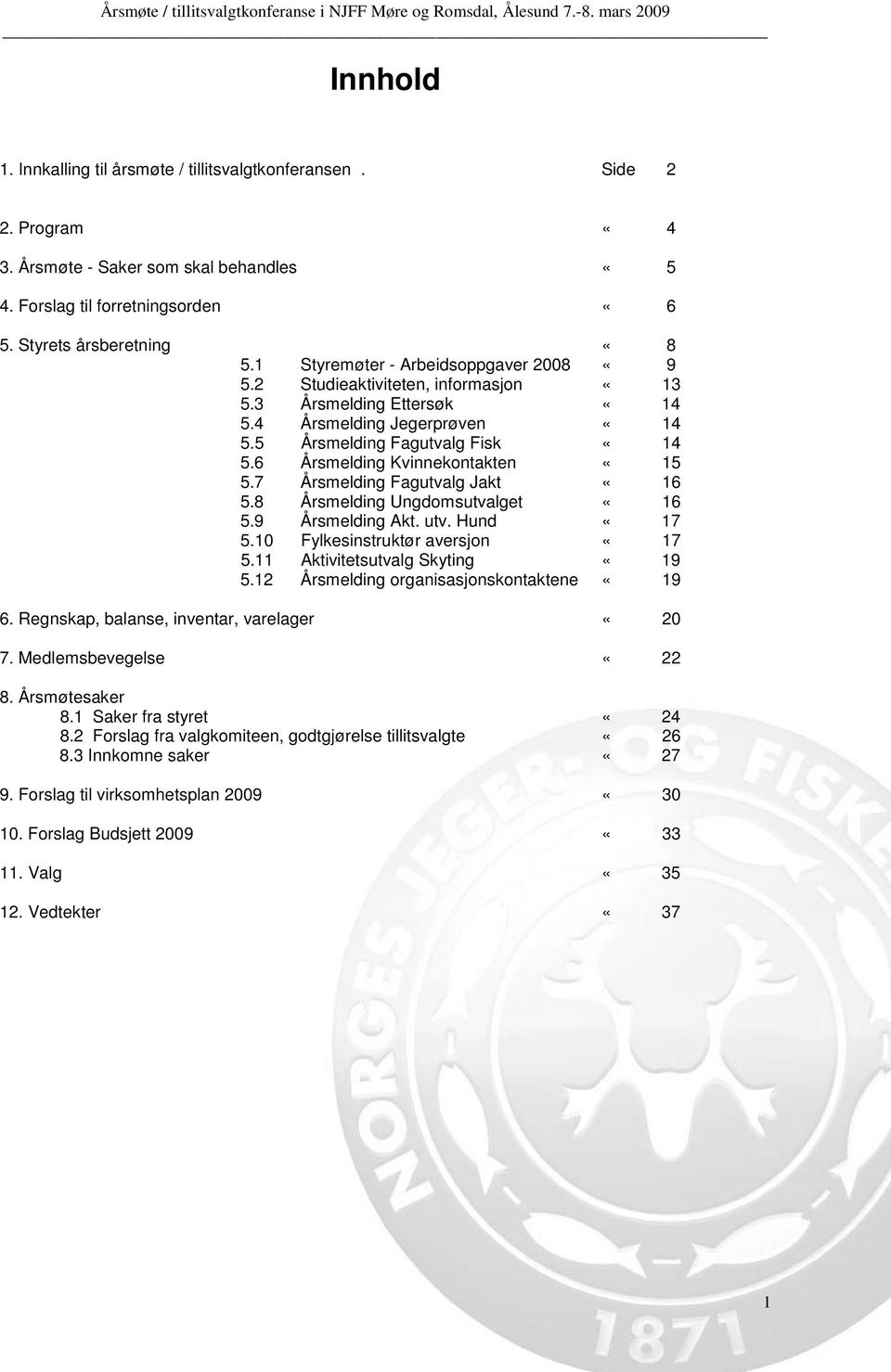 6 Årsmelding Kvinnekontakten «15 5.7 Årsmelding Fagutvalg Jakt «16 5.8 Årsmelding Ungdomsutvalget «16 5.9 Årsmelding Akt. utv. Hund «17 5.10 Fylkesinstruktør aversjon «17 5.