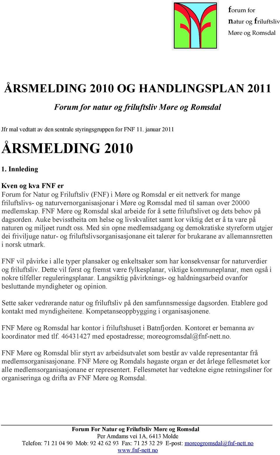 FNF skal arbeide for å sette friluftslivet og dets behov på dagsorden. Auke bevisstheita om helse og livskvalitet samt kor viktig det er å ta vare på naturen og miljøet rundt oss.