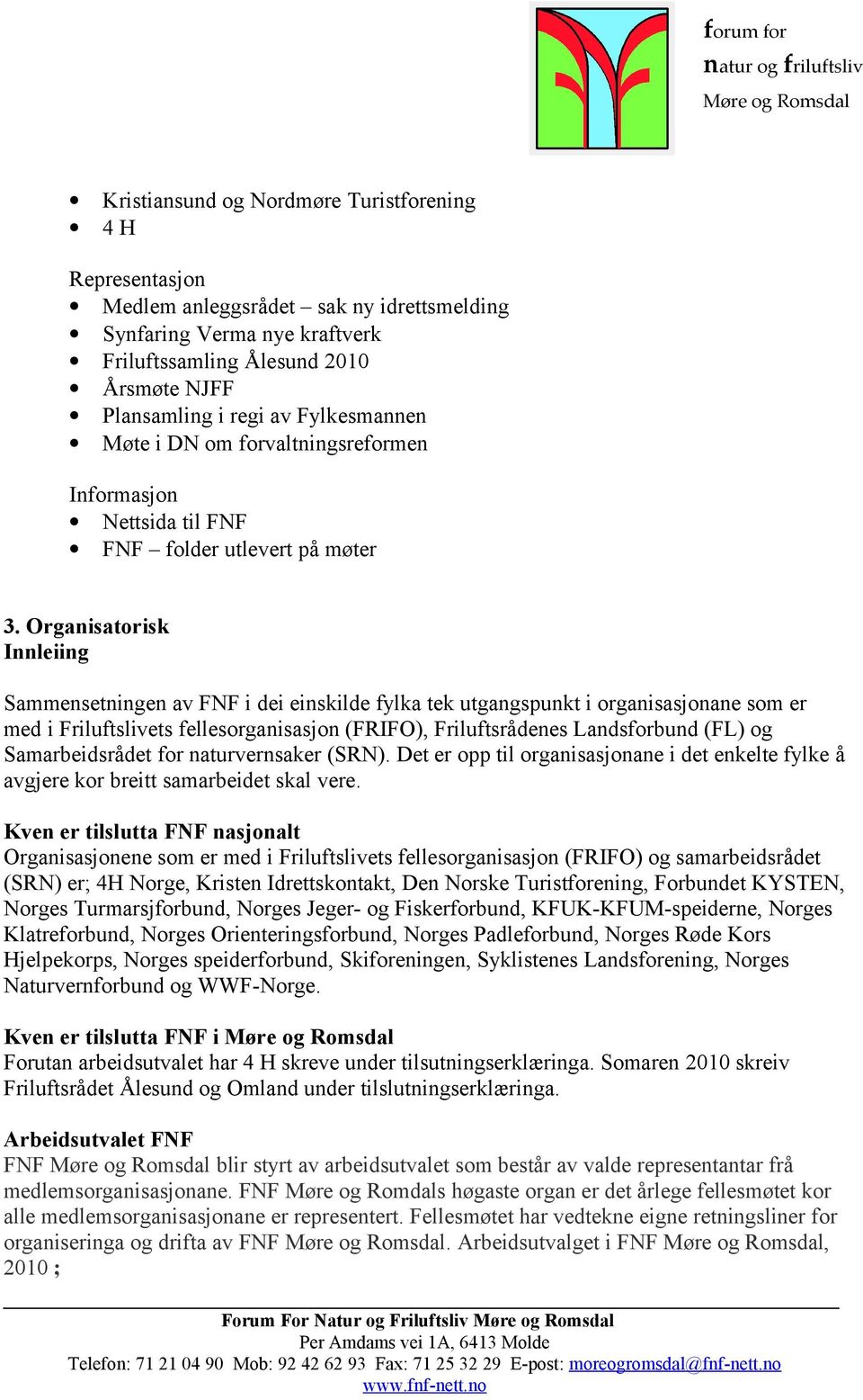 Organisatorisk Innleiing Sammensetningen av FNF i dei einskilde fylka tek utgangspunkt i organisasjonane som er med i Friluftslivets fellesorganisasjon (FRIFO), Friluftsrådenes Landsforbund (FL) og