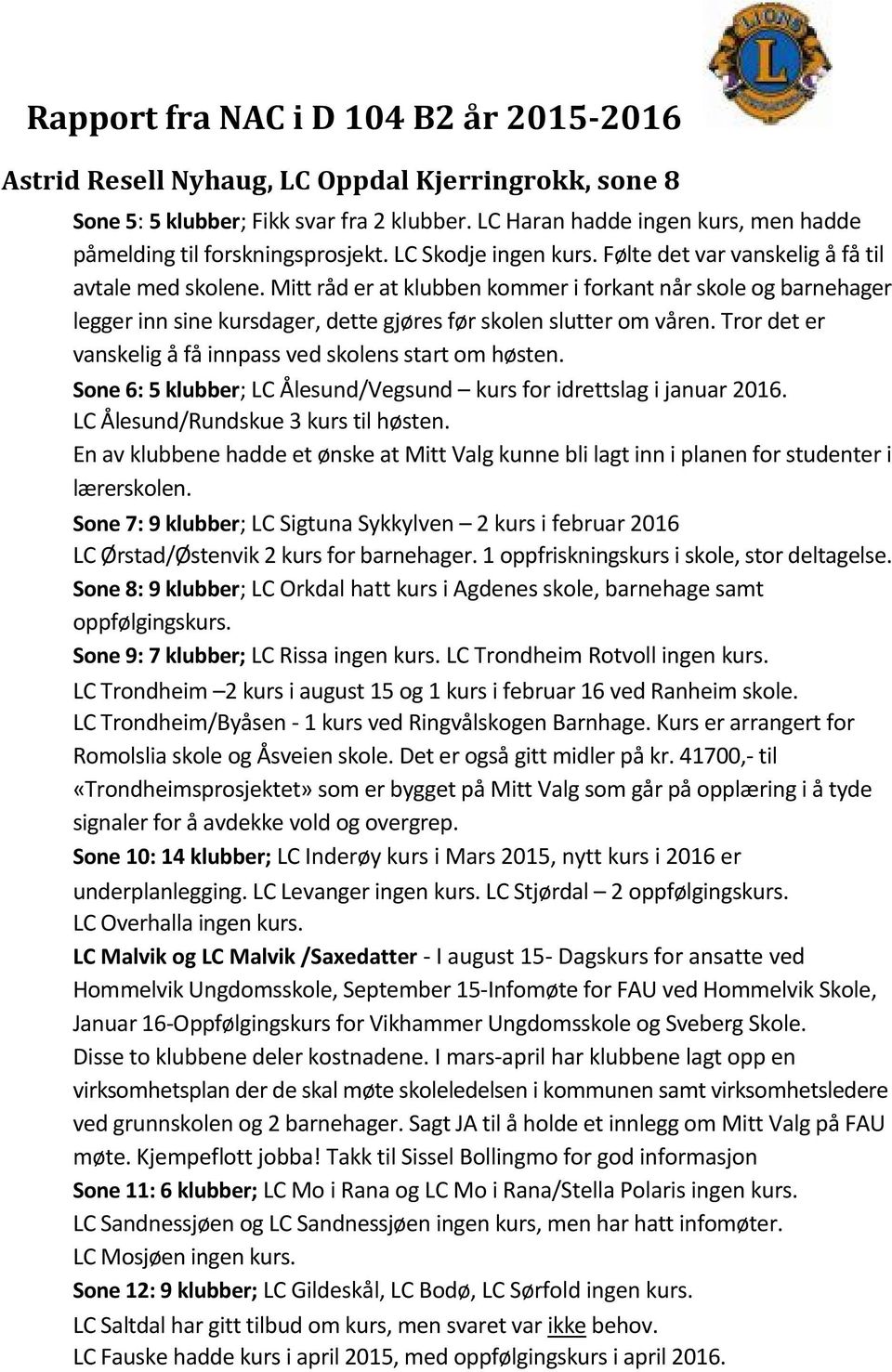 Mitt råd er at klubben kommer i forkant når skole og barnehager legger inn sine kursdager, dette gjøres før skolen slutter om våren. Tror det er vanskelig å få innpass ved skolens start om høsten.