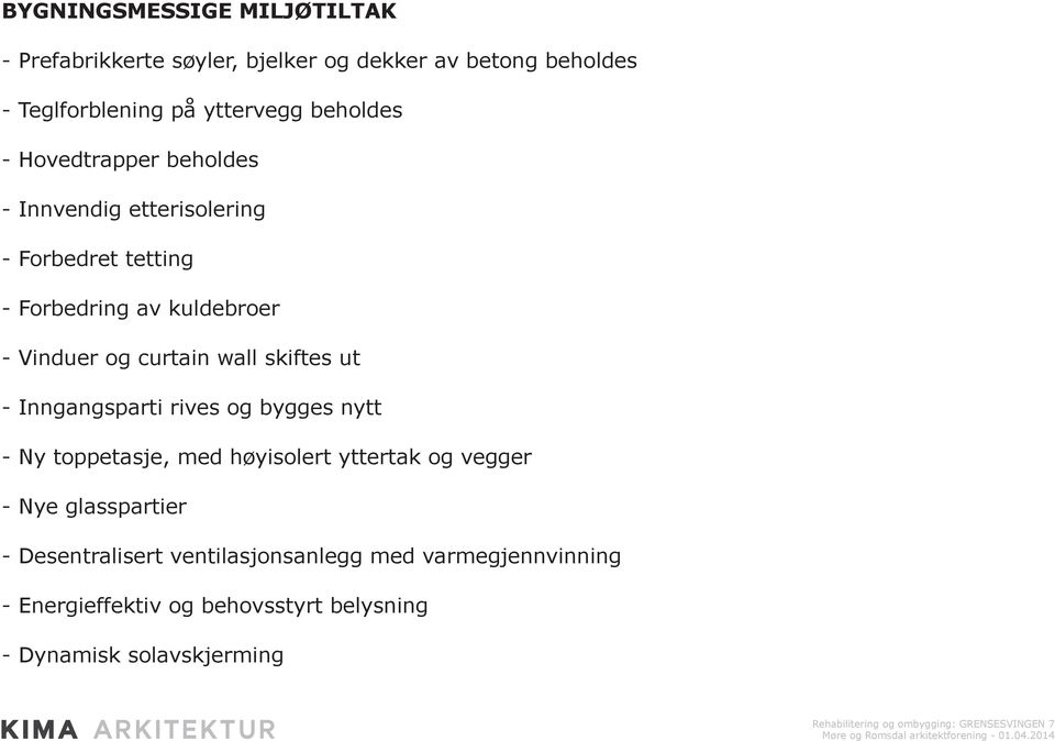 Inngangsparti rives og bygges nytt - Ny toppetasje, med høyisolert yttertak og vegger - Nye glasspartier - Desentralisert