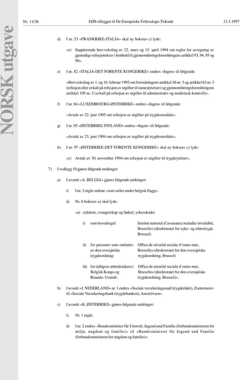 82 «ITALIA-DET FORENTE KONGERIKE» endres «Ingen» til følgende: «Brevveksling av 1. og 16. februar 1995 om forordningens artikkel 36 nr. 3 og artikkel 63 nr.