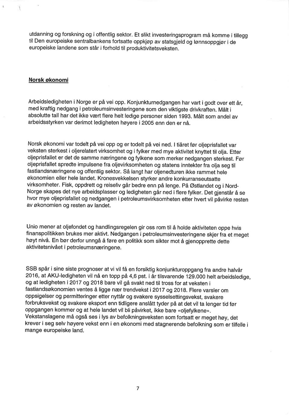 Norsk økonomi Arbeidsledigheten i Norge er på vei opp. Konjunkturnedgangen har vart i godt over ett år, med kraftig nedgang i petroleumsinvesteringene som den viktigste drivkraften.