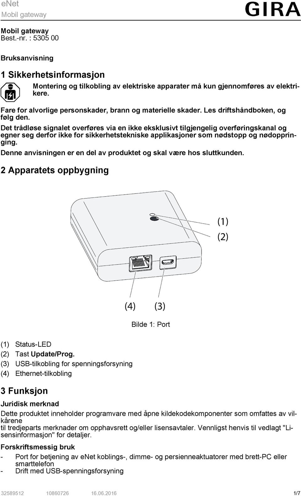 Det trådløse signalet overføres via en ikke eksklusivt tilgjengelig overføringskanal og egner seg derfor ikke for sikkerhetstekniske applikasjoner som nødstopp og nødoppringing.