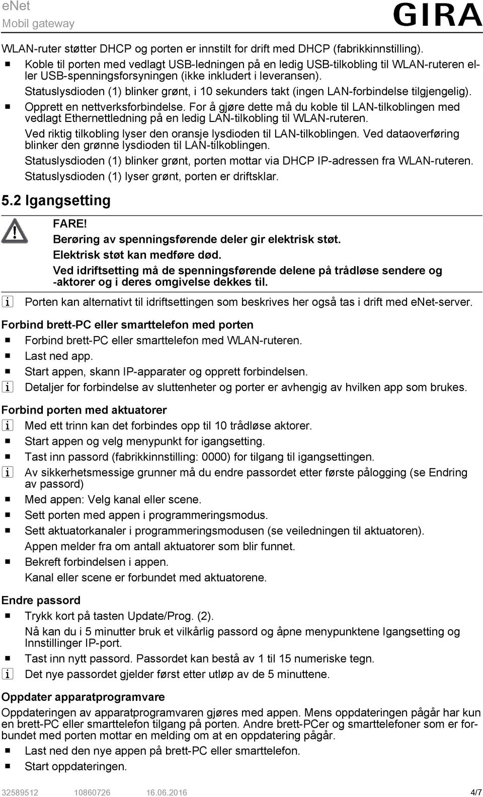 Statuslysdioden (1) blinker grønt, i 10 sekunders takt (ingen LAN-forbindelse tilgjengelig). o Opprett en nettverksforbindelse.