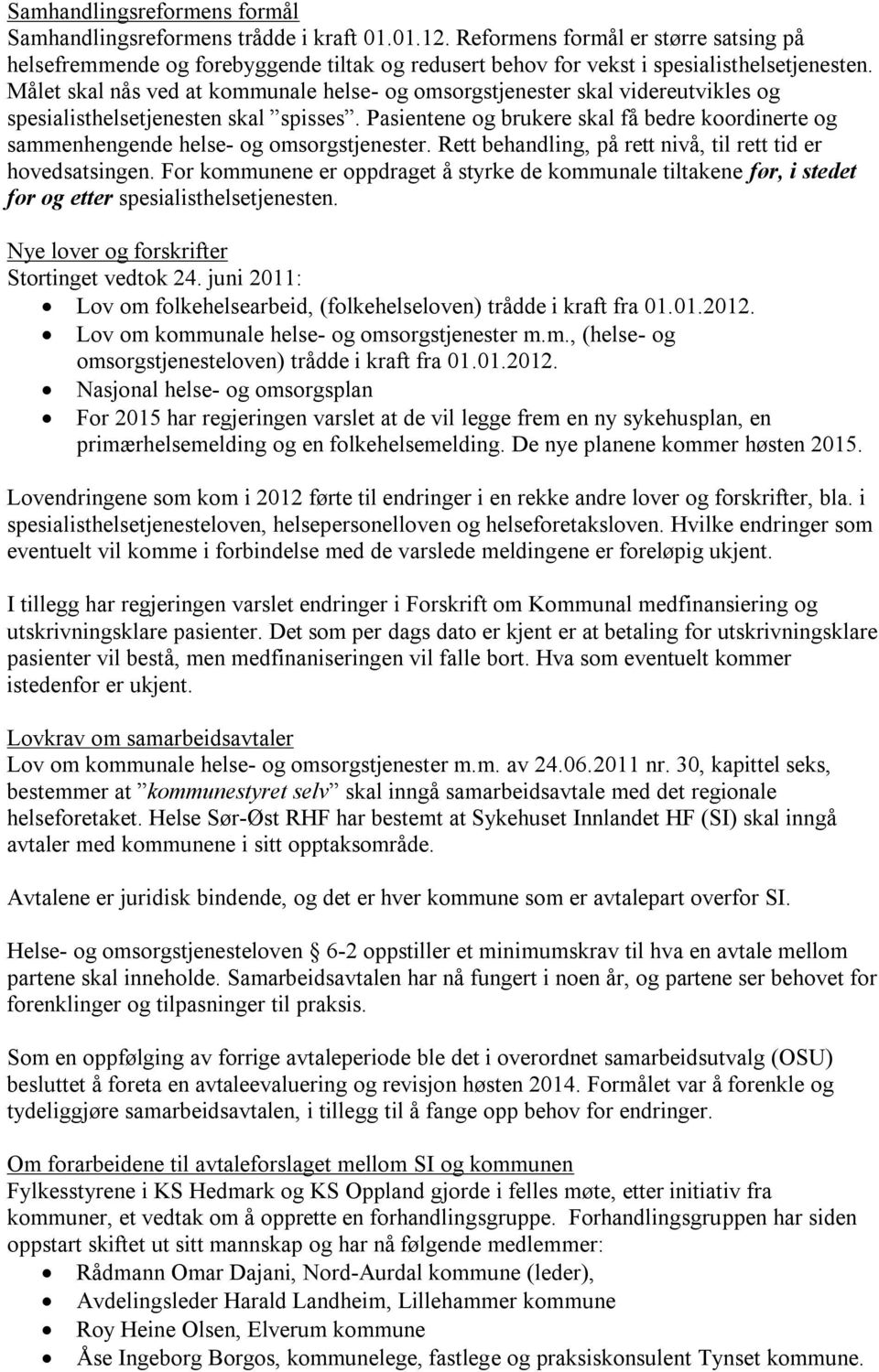 Målet skal nås ved at kommunale helse- og omsorgstjenester skal videreutvikles og spesialisthelsetjenesten skal spisses.