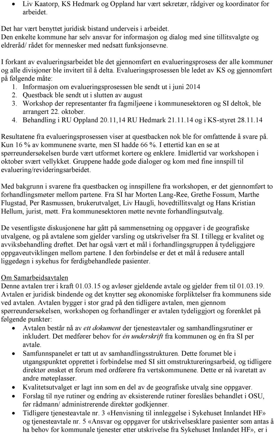 I forkant av evalueringsarbeidet ble det gjennomført en evalueringsprosess der alle kommuner og alle divisjoner ble invitert til å delta.