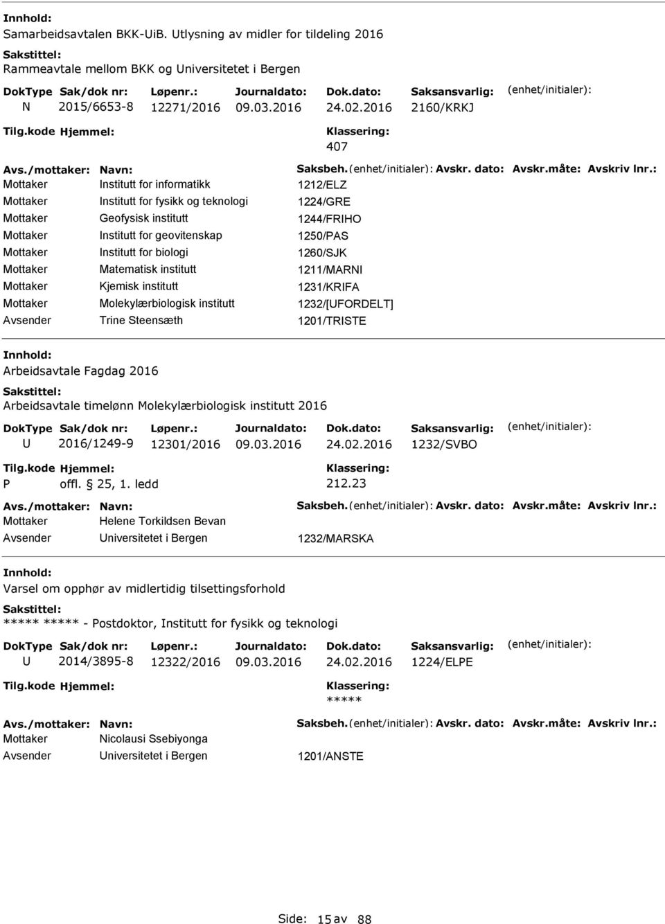 : Mottaker nstitutt for informatikk 1212/ELZ Mottaker nstitutt for fysikk og teknologi 1224/GRE Mottaker Geofysisk institutt 1244/FRHO Mottaker nstitutt for geovitenskap 1250/AS Mottaker nstitutt for