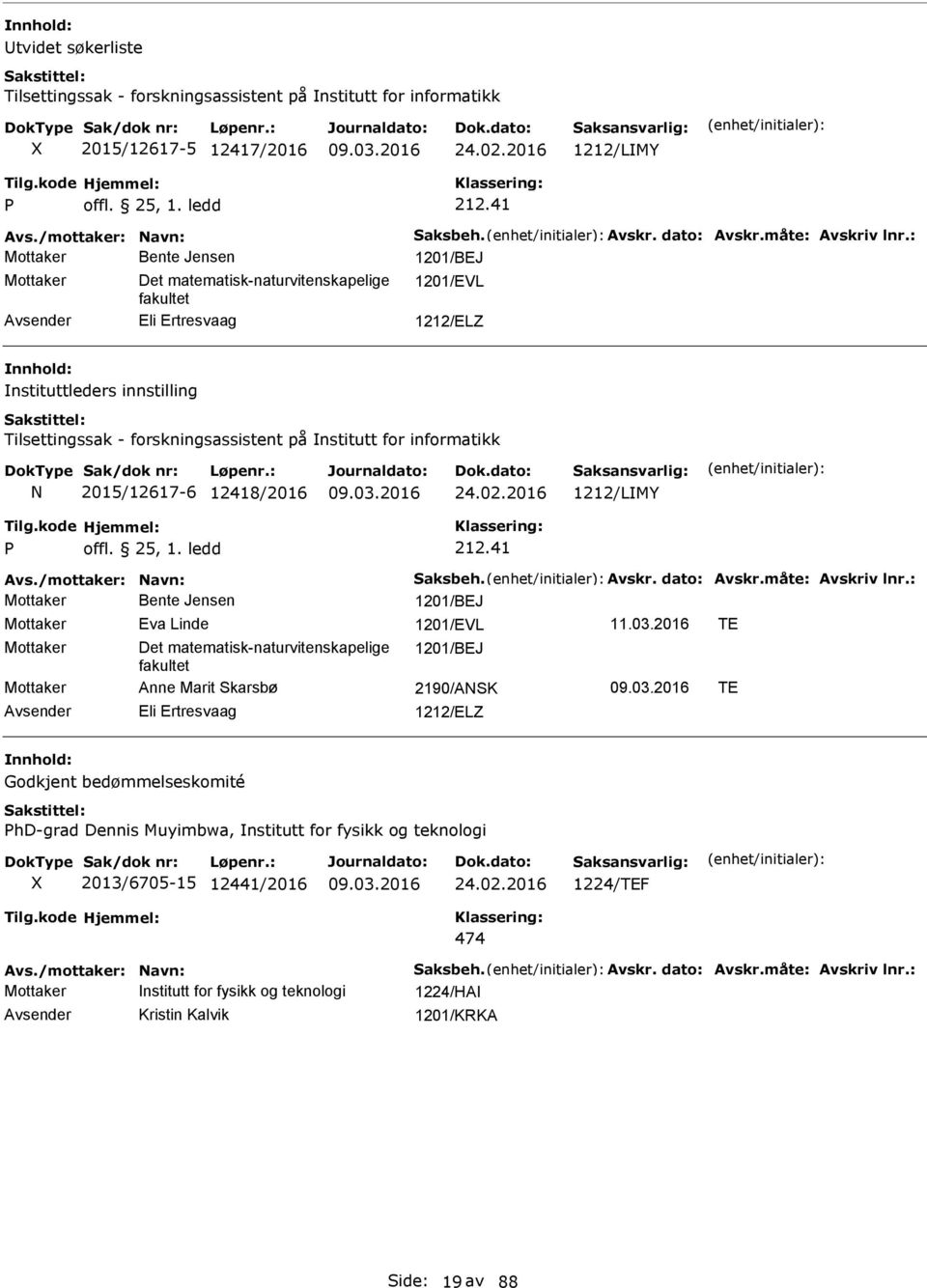 : Mottaker Bente Jensen 1201/BEJ Mottaker Det matematisk-naturvitenskapelige 1201/EVL fakultet Eli Ertresvaag 1212/ELZ nstituttleders innstilling Tilsettingssak - forskningsassistent på nstitutt for