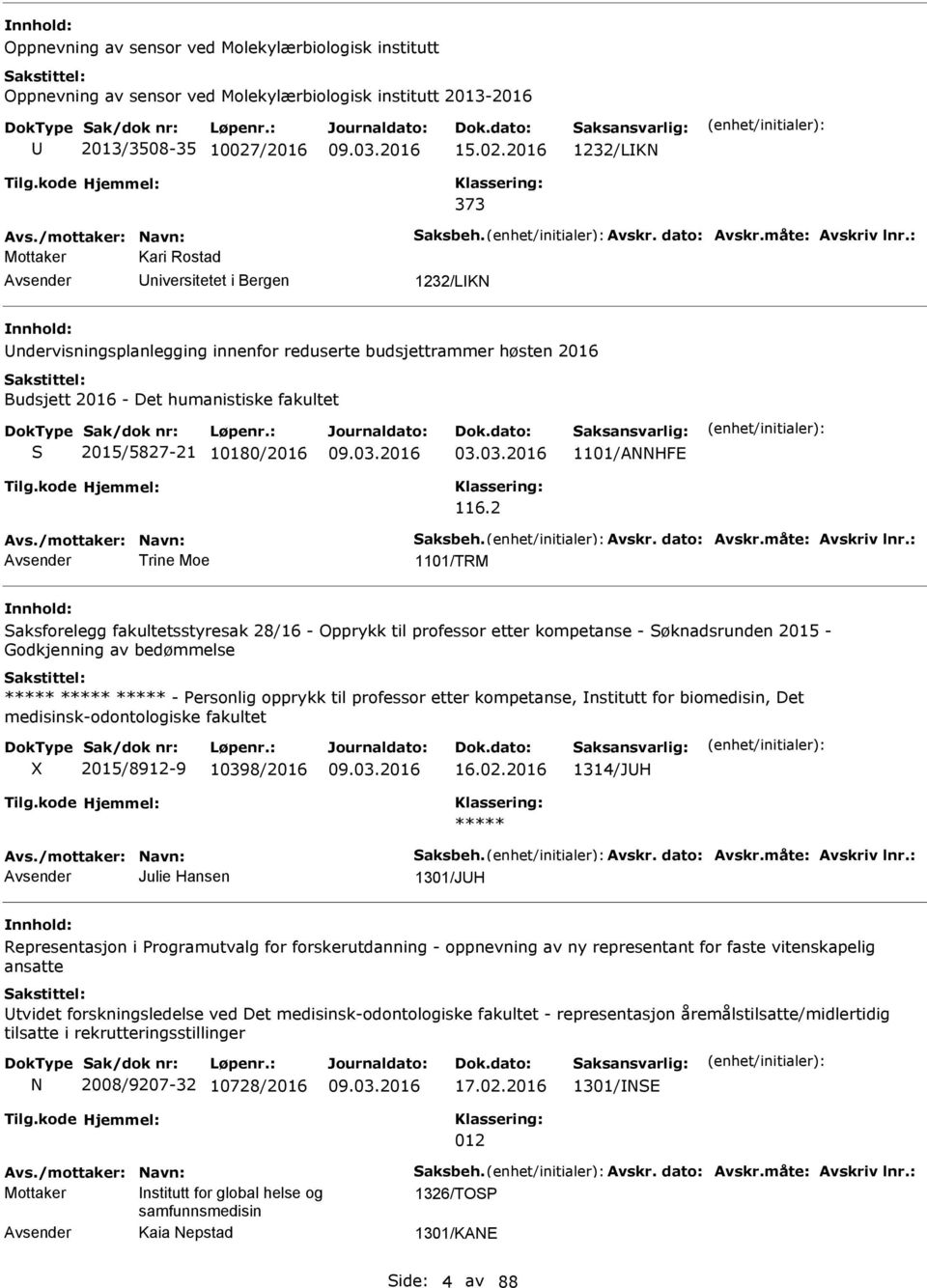 : Mottaker Kari Rostad niversitetet i Bergen 1232/LKN ndervisningsplanlegging innenfor reduserte budsjettrammer høsten 2016 Budsjett 2016 - Det humanistiske fakultet S 2015/5827-21 10180/2016 03.