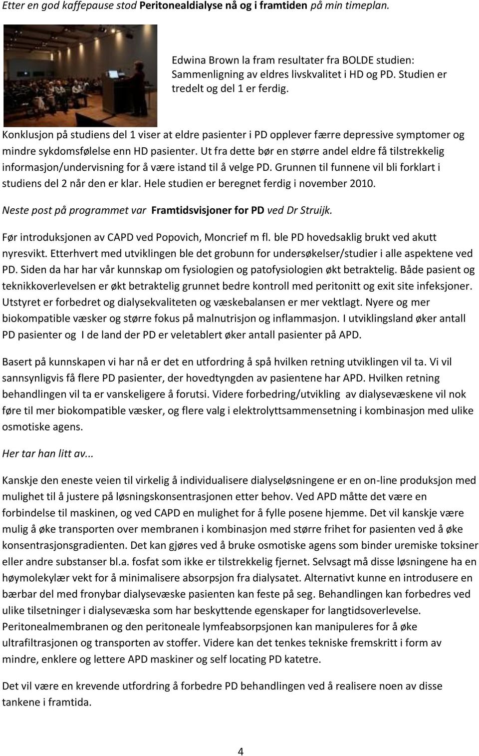 Ut fra dette bør en større andel eldre få tilstrekkelig informasjon/undervisning for å være istand til å velge PD. Grunnen til funnene vil bli forklart i studiens del 2 når den er klar.