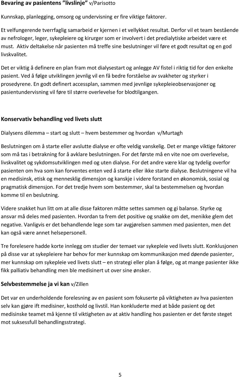 Aktiv deltakelse når pasienten må treffe sine beslutninger vil føre et godt resultat og en god livskvalitet.