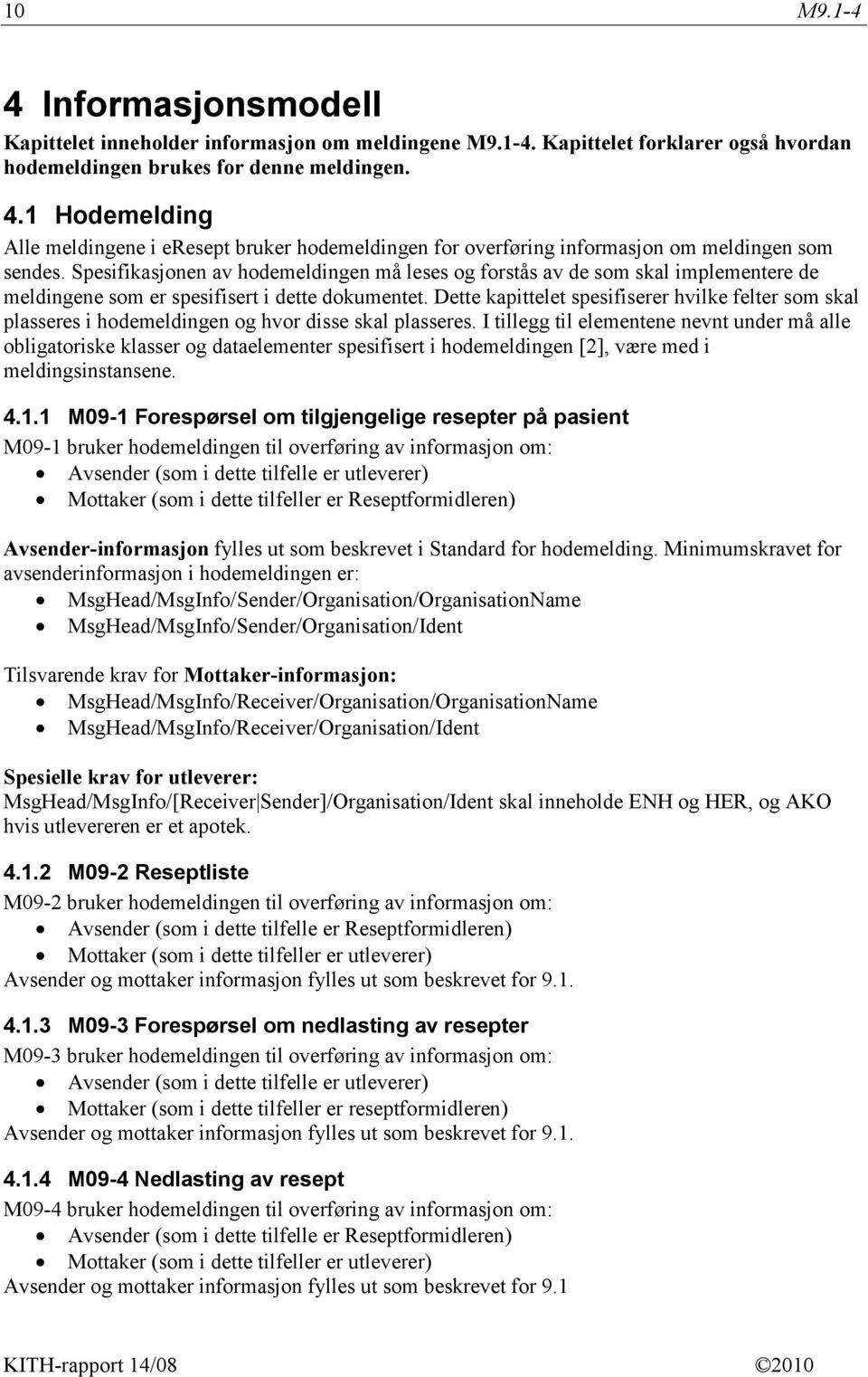 Dette kapittelet spesifiserer hvilke felter som skal plasseres i hodemeldingen og hvor disse skal plasseres.