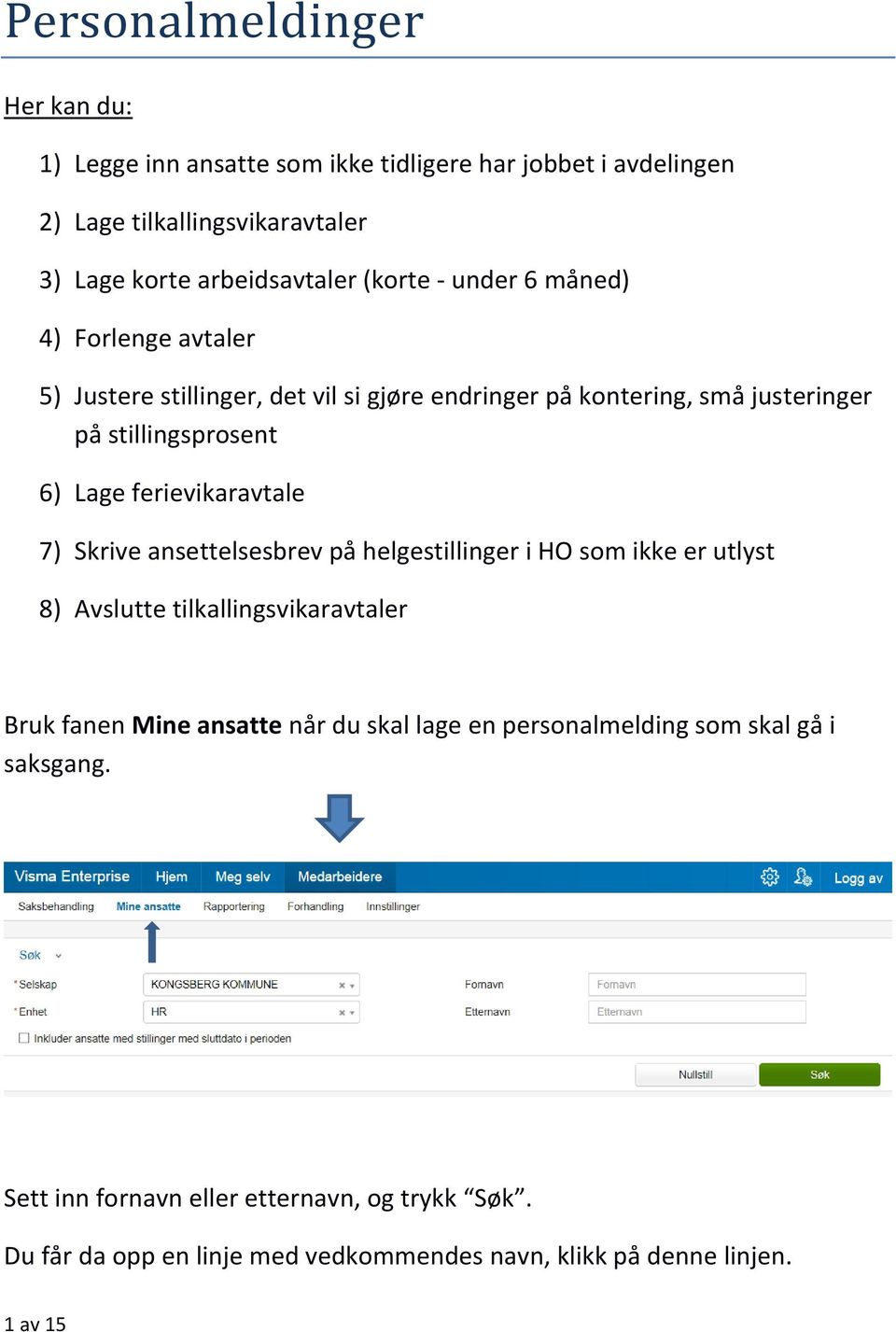 ferievikaravtale 7) Skrive ansettelsesbrev på helgestillinger i HO som ikke er utlyst 8) Avslutte tilkallingsvikaravtaler Bruk fanen Mine ansatte når du skal