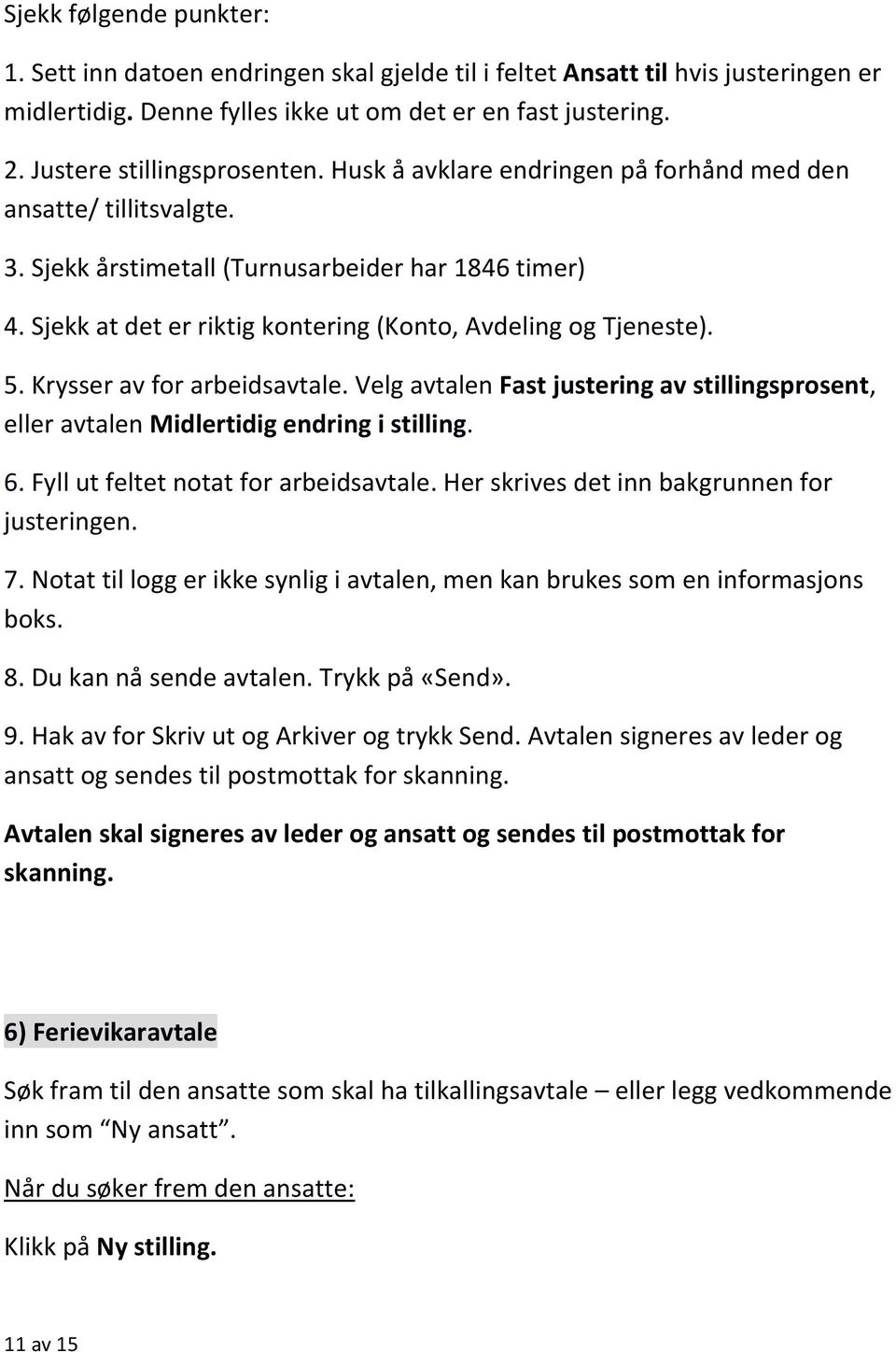 Sjekk at det er riktig kontering (Konto, Avdeling og Tjeneste). 5. Krysser av for arbeidsavtale. Velg avtalen Fast justering av stillingsprosent, eller avtalen Midlertidig endring i stilling. 6.