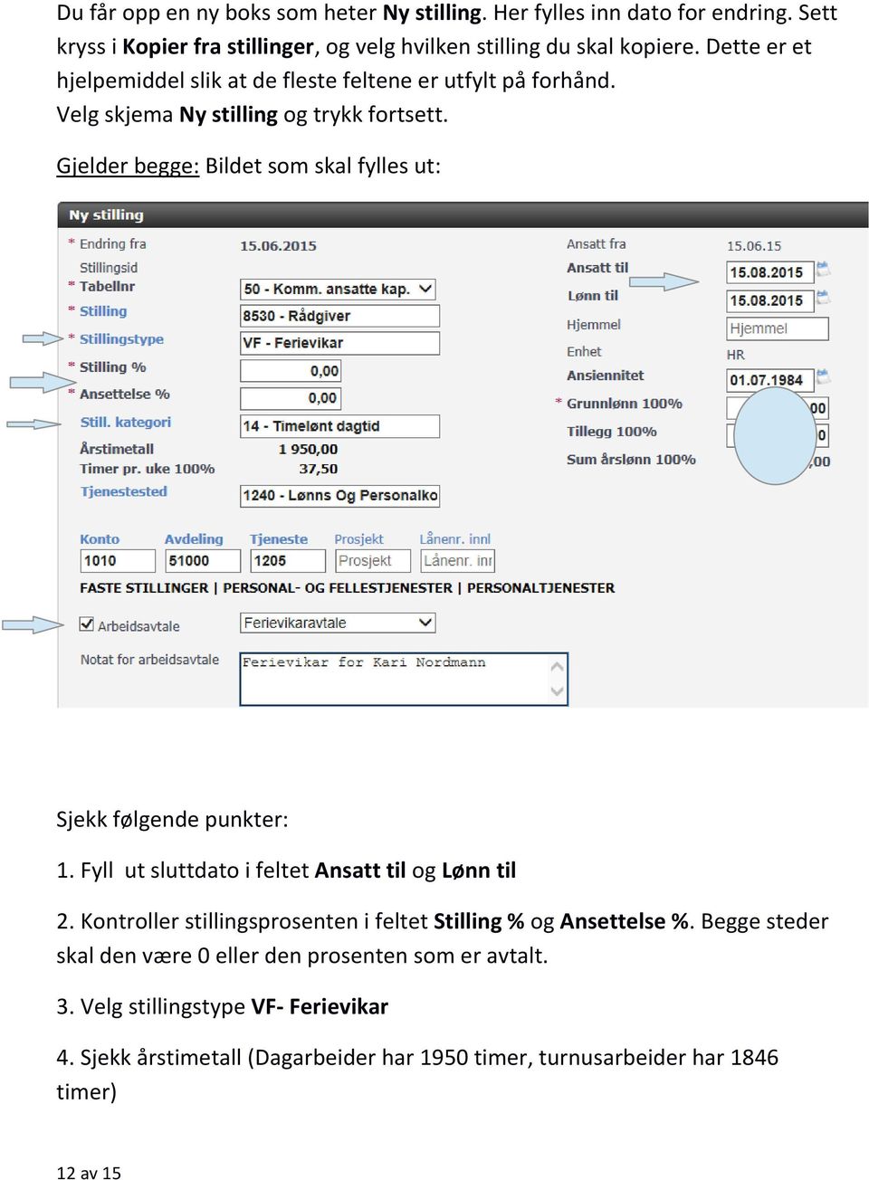 Gjelder begge: Bildet som skal fylles ut: Sjekk følgende punkter: 1. Fyll ut sluttdato i feltet Ansatt til og Lønn til 2.