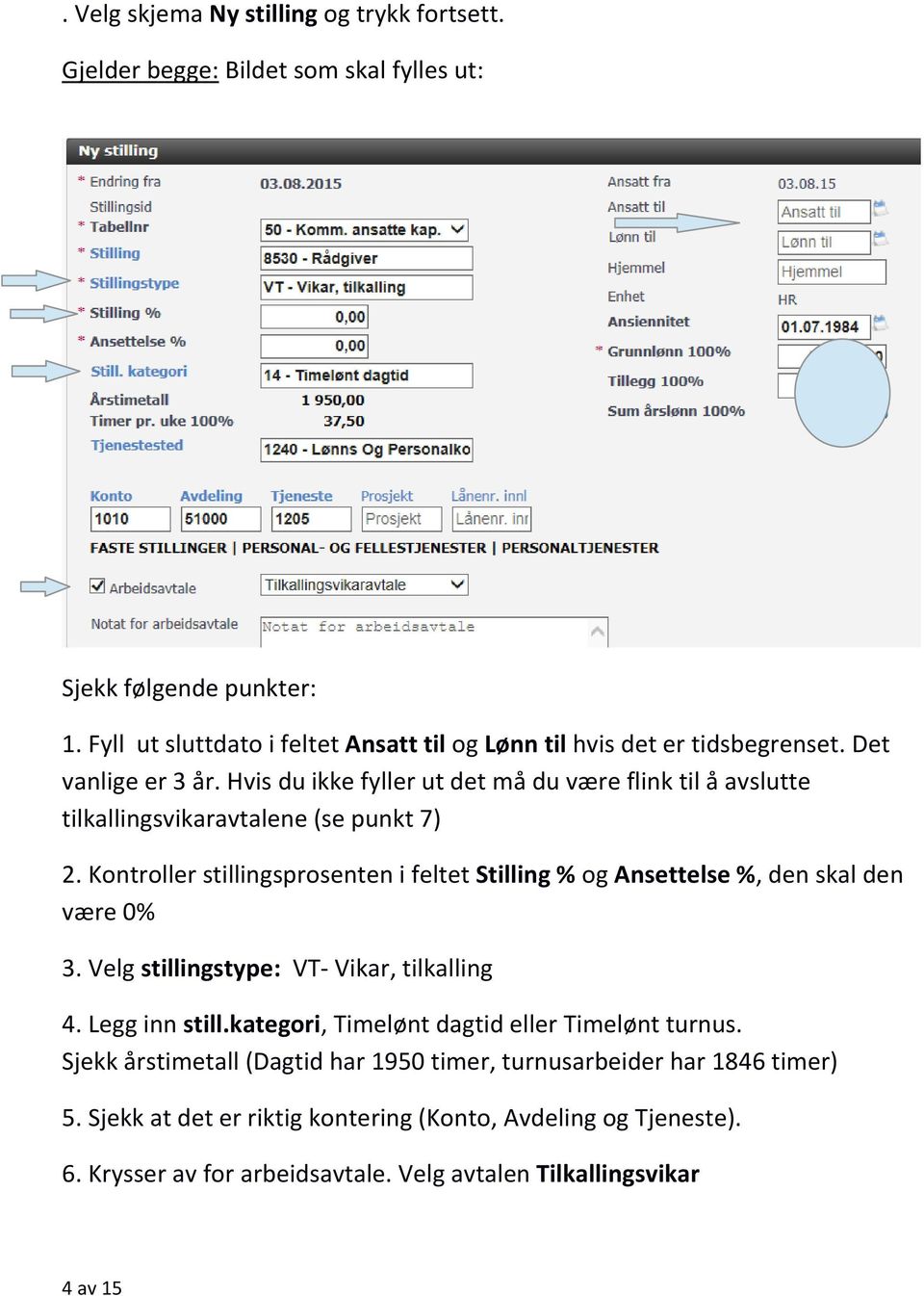 Hvis du ikke fyller ut det må du være flink til å avslutte tilkallingsvikaravtalene (se punkt 7) 2.