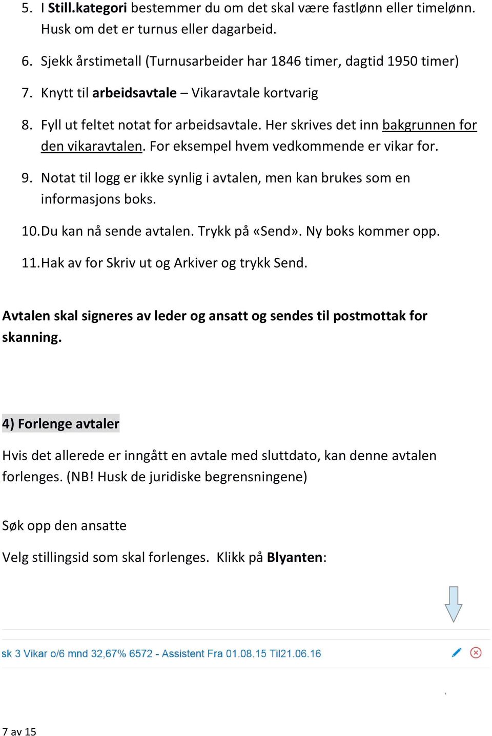 Notat til logg er ikke synlig i avtalen, men kan brukes som en informasjons boks. 10. Du kan nå sende avtalen. Trykk på «Send». Ny boks kommer opp. 11. Hak av for Skriv ut og Arkiver og trykk Send.