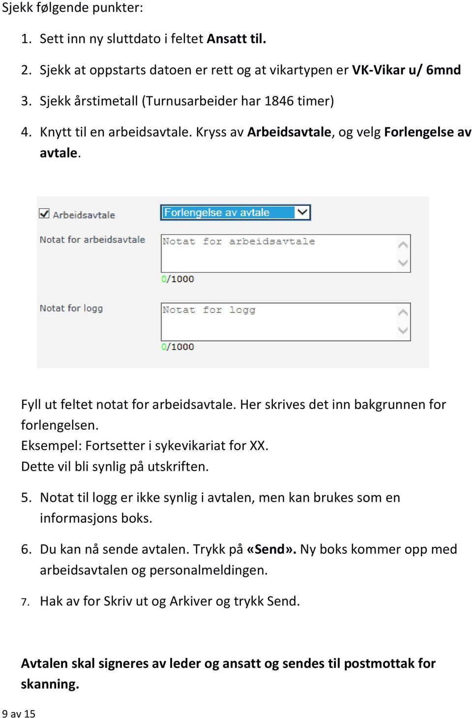 Her skrives det inn bakgrunnen for forlengelsen. Eksempel: Fortsetter i sykevikariat for XX. Dette vil bli synlig på utskriften. 5.