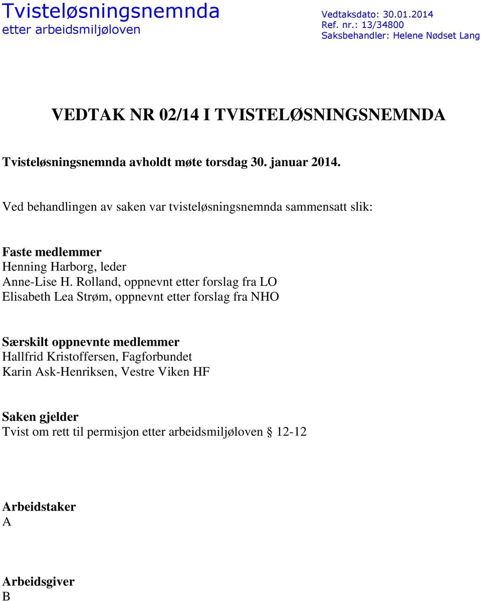 Ved behandlingen av saken var tvisteløsningsnemnda sammensatt slik: Faste medlemmer Henning Harborg, leder Anne-Lise H.