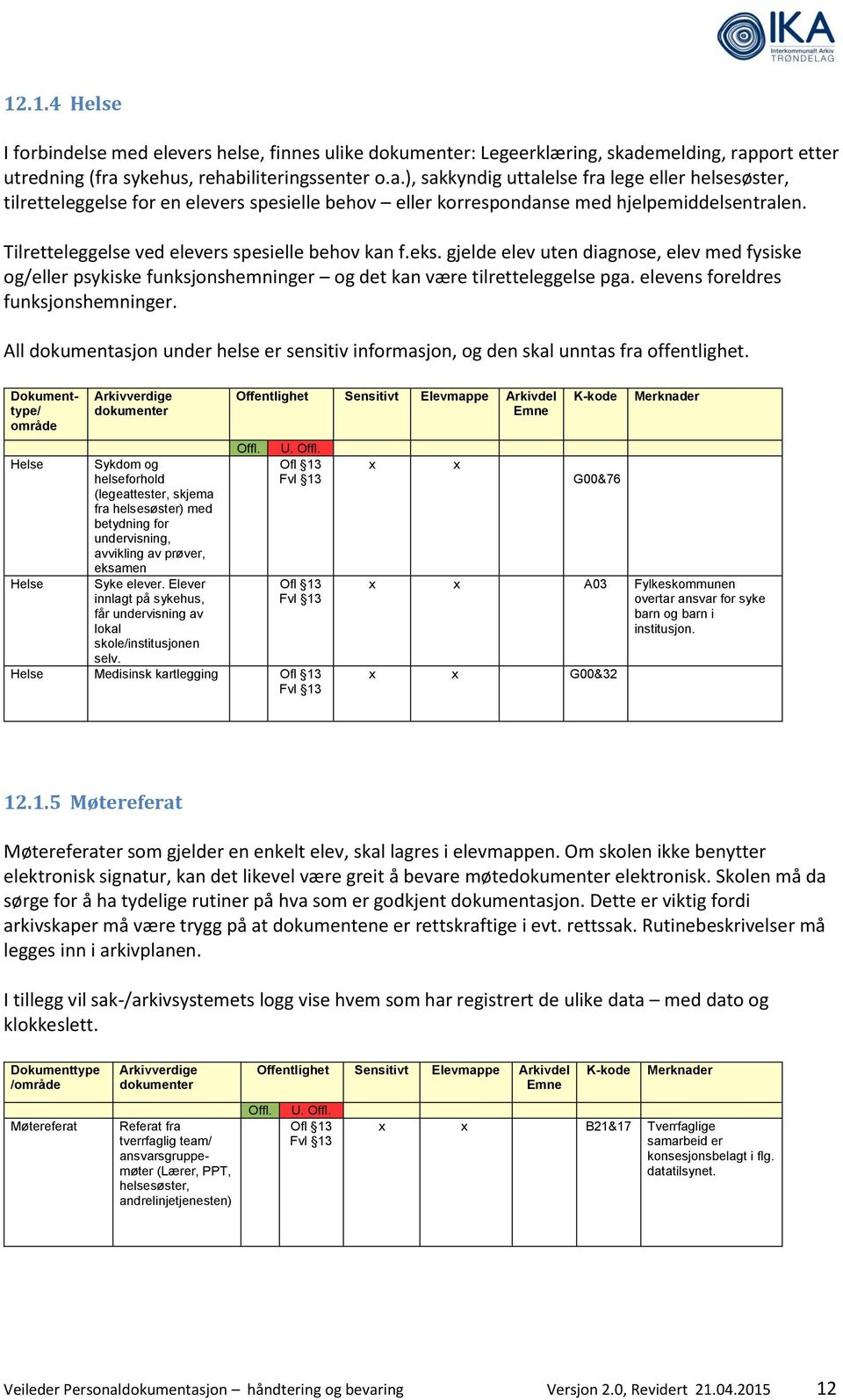 Tilretteleggelse ved elevers spesielle behov kan f.eks. gjelde elev uten diagnose, elev med fysiske og/eller psykiske funksjonshemninger og det kan være tilretteleggelse pga.