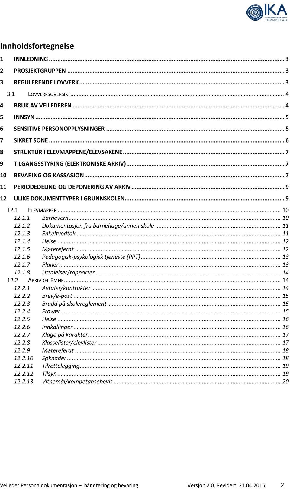 .. 9 12 ULIKE DOKUMENTTYPER I GRUNNSKOLEN... 9 12.1 ELEVMAPPER... 10 12.1.1 Barnevern... 10 12.1.2 Dokumentasjon fra barnehage/annen skole... 11 12.1.3 Enkeltvedtak... 11 12.1.4 Helse... 12 12.1.5 Møtereferat.