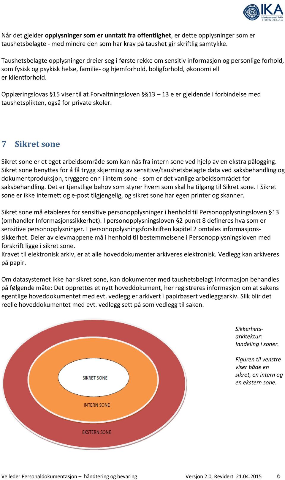 Opplæringslovas 15 viser til at Forvaltningsloven 13 13 e er gjeldende i forbindelse med taushetsplikten, også for private skoler.