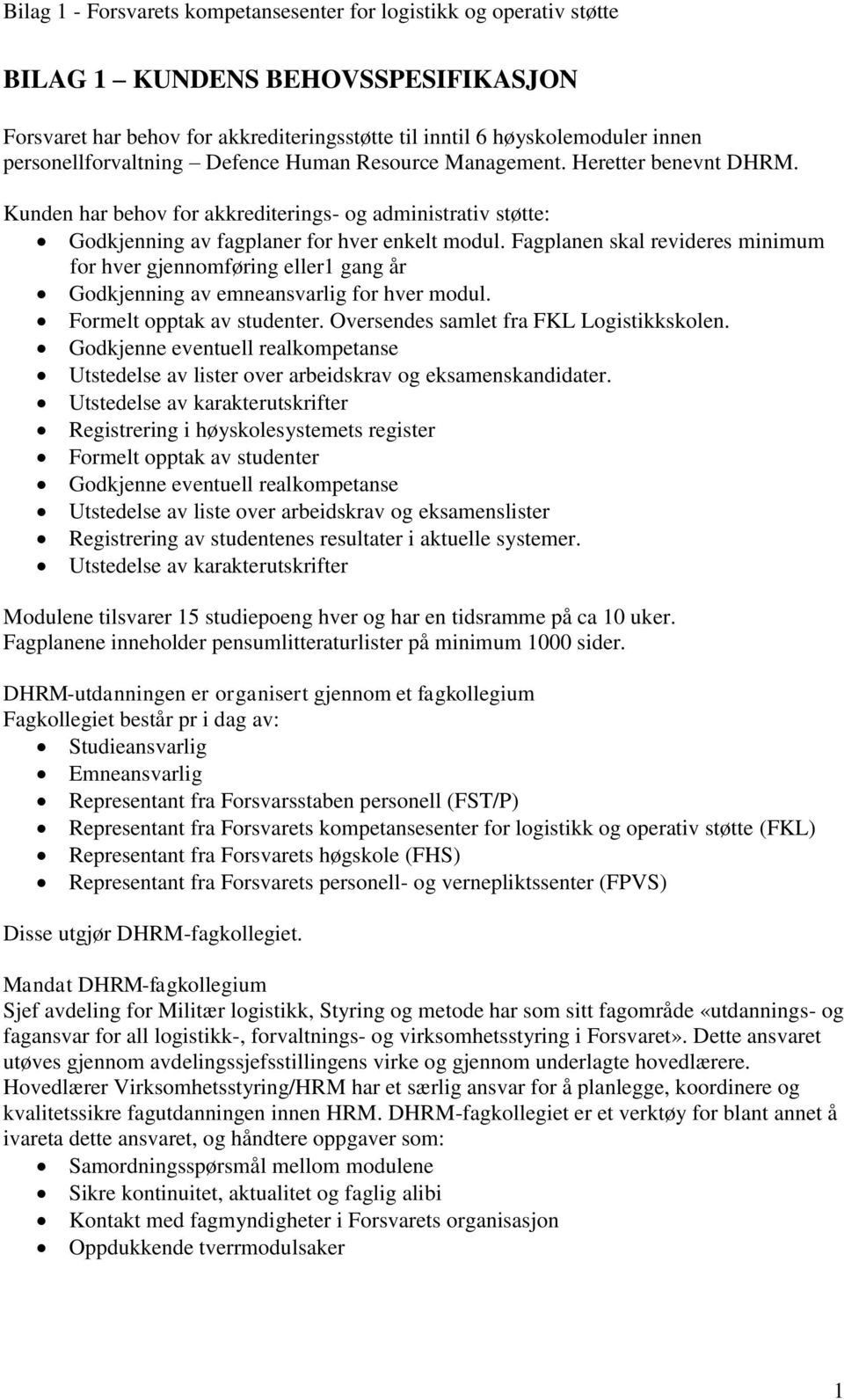 Fagplanen skal revideres minimum for hver gjennomføring eller1 gang år Godkjenning av emneansvarlig for hver modul. Formelt opptak av studenter. Oversendes samlet fra FKL Logistikkskolen.