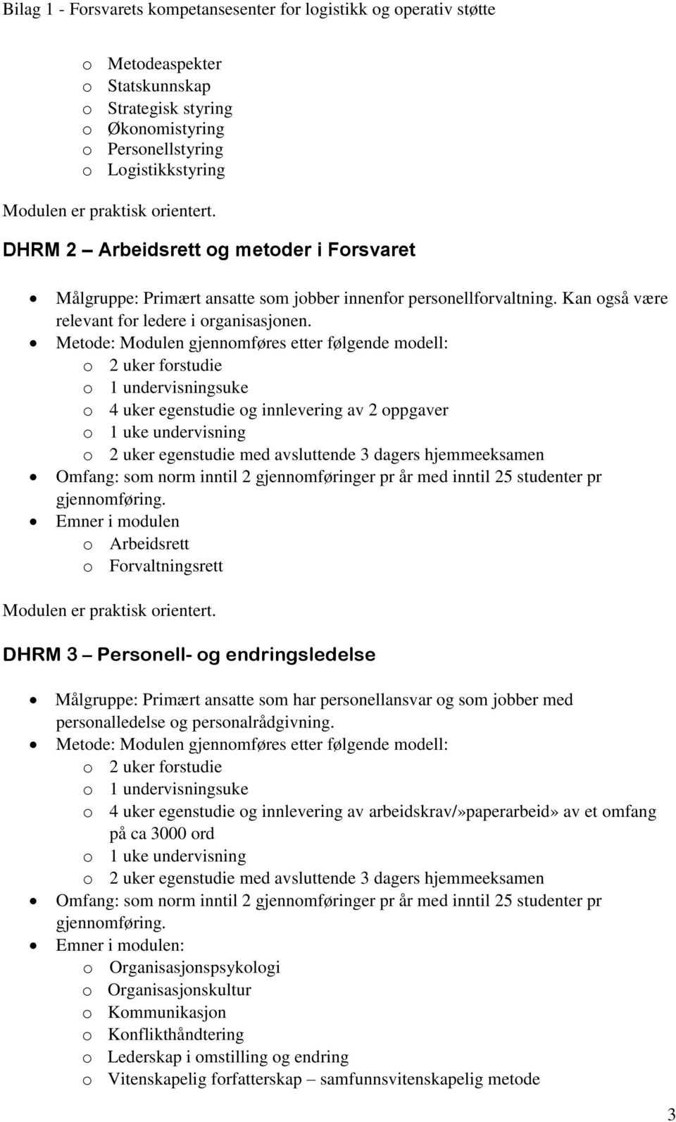 Metode: Modulen gjennomføres etter følgende modell: o 4 uker egenstudie og innlevering av 2 oppgaver Omfang: som norm inntil 2 gjennomføringer pr år med inntil 25 studenter pr Emner i modulen o