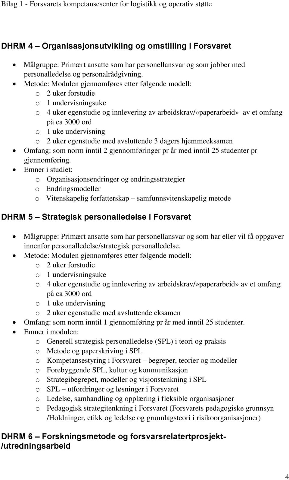 Endringsmodeller o Vitenskapelig forfatterskap samfunnsvitenskapelig metode DHRM 5 Strategisk personalledelse i Forsvaret Målgruppe: Primært ansatte som har personellansvar og som har eller vil få