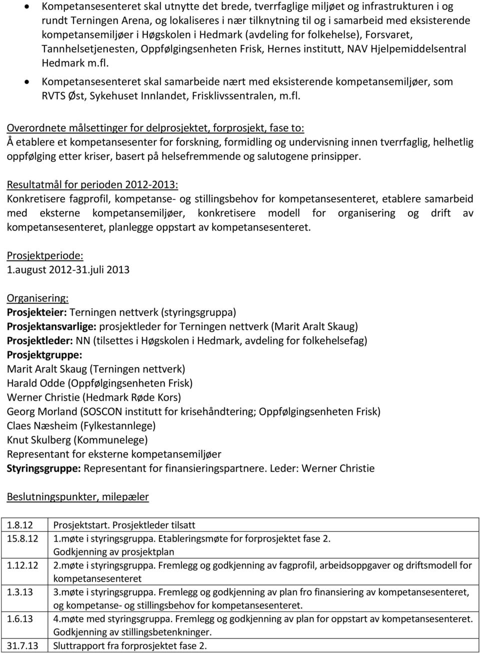 Kompetansesenteret skal samarbeide nært med eksisterende kompetansemiljøer, som RVTS Øst, Sykehuset Innlandet, Frisklivssentralen, m.fl.