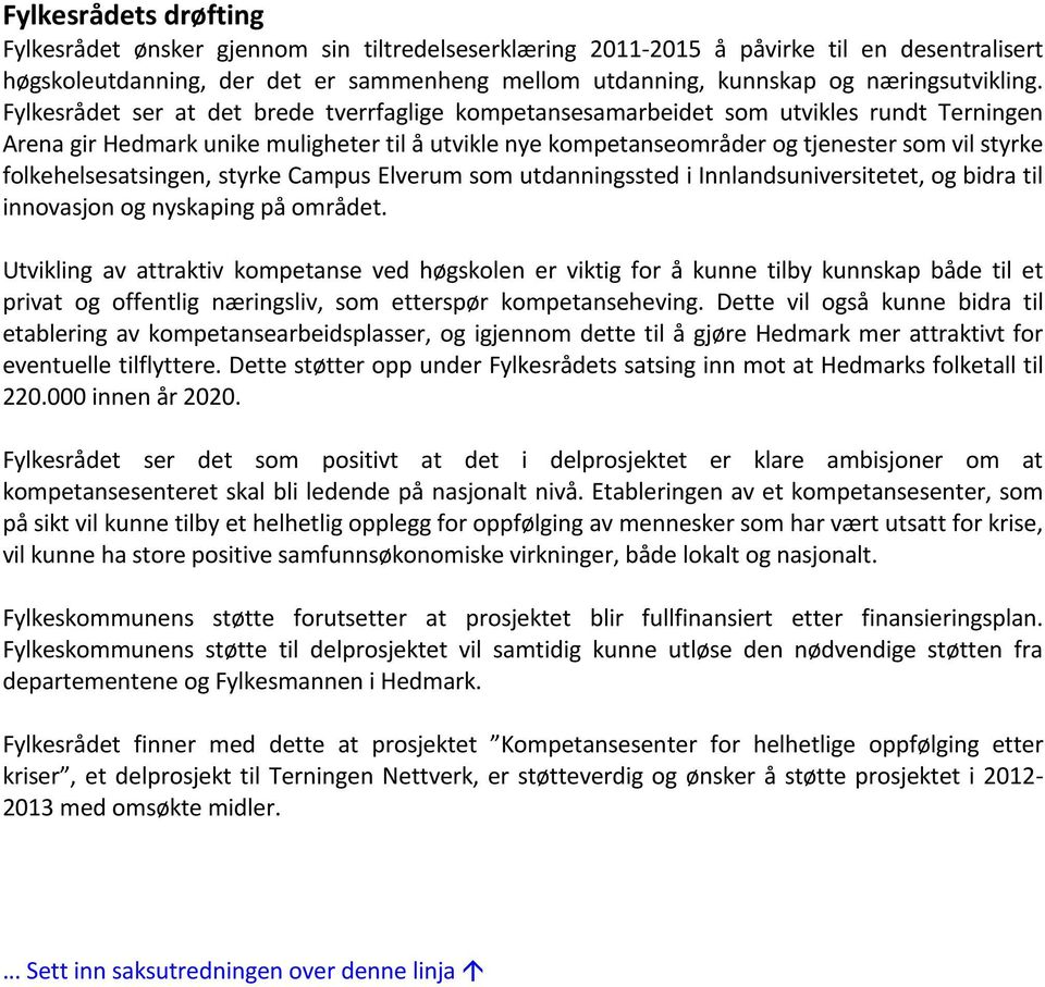Fylkesrådet ser at det brede tverrfaglige kompetansesamarbeidet som utvikles rundt Terningen Arena gir Hedmark unike muligheter til å utvikle nye kompetanseområder og tjenester som vil styrke