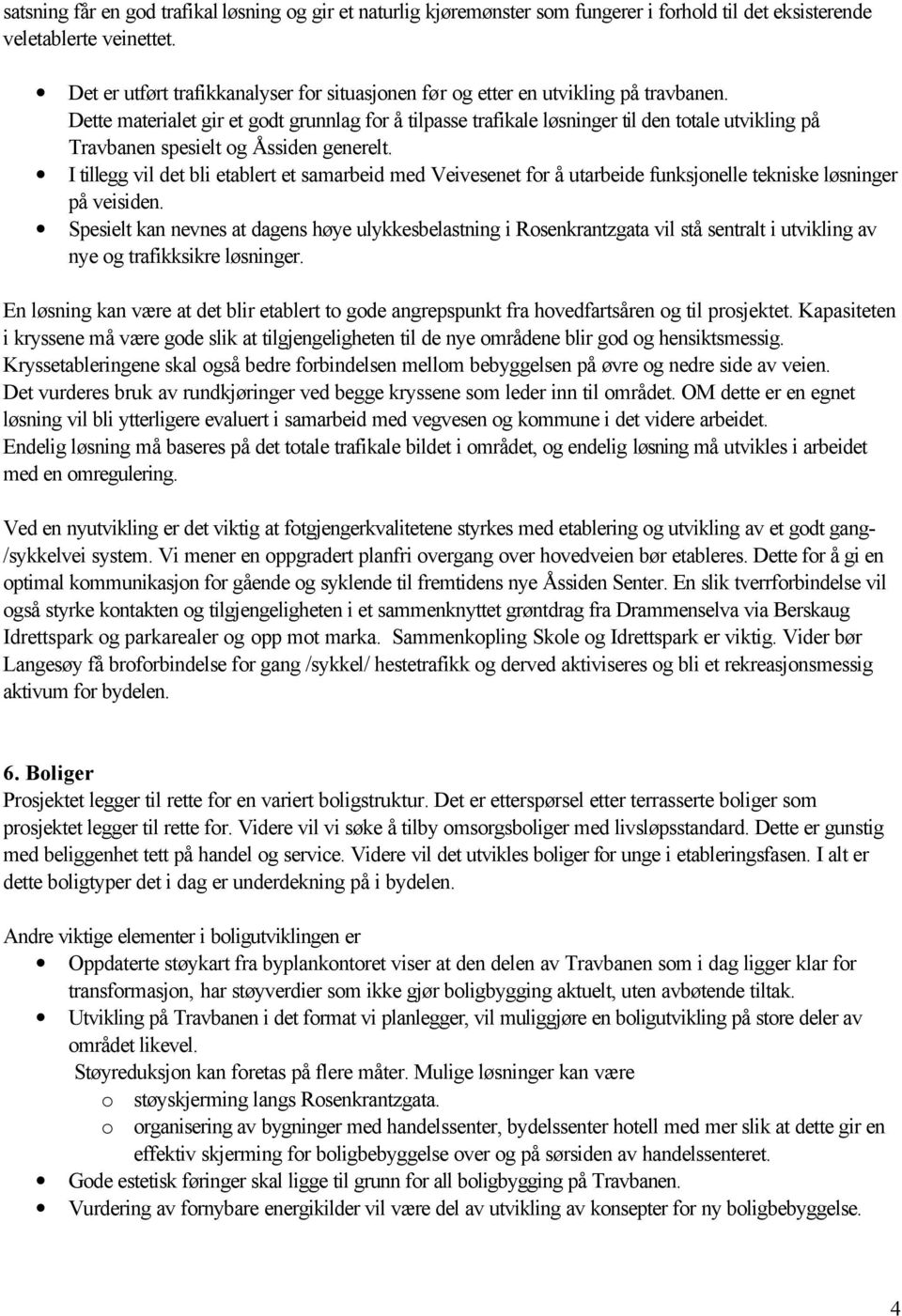 Dette materialet gir et godt grunnlag for å tilpasse trafikale løsninger til den totale utvikling på Travbanen spesielt og Åssiden generelt.