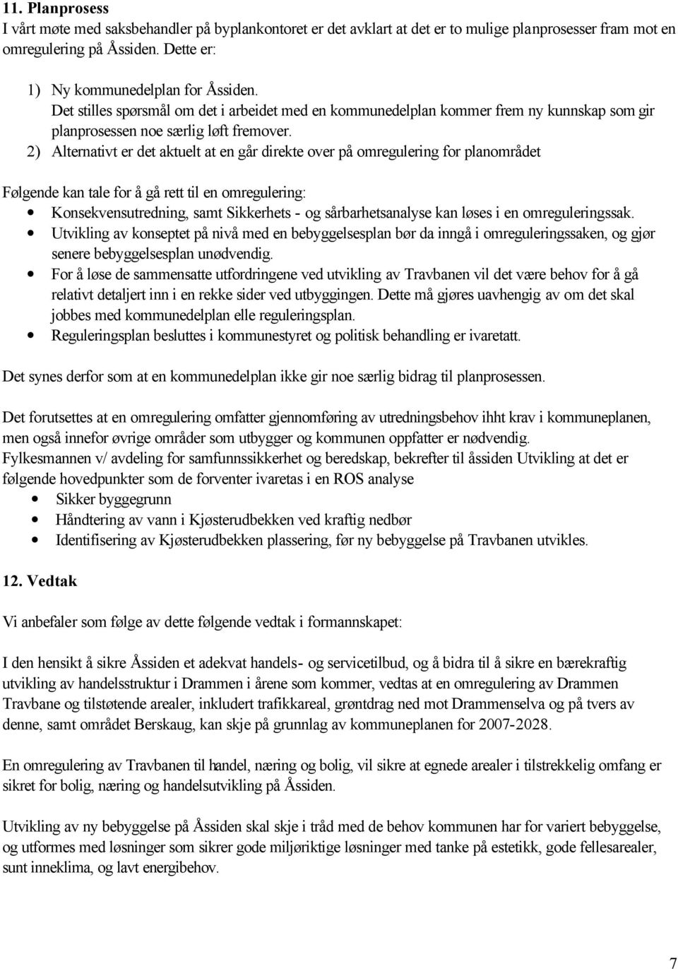 2) Alternativt er det aktuelt at en går direkte over på omregulering for planområdet Følgende kan tale for å gå rett til en omregulering: Konsekvensutredning, samt Sikkerhets - og sårbarhetsanalyse