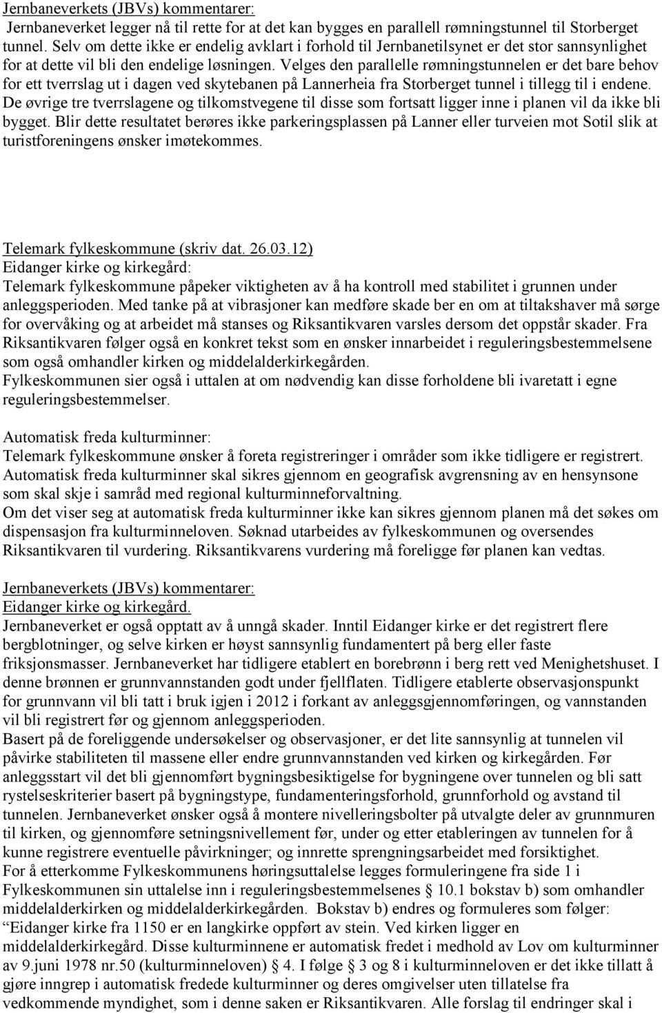 Velges den parallelle rømningstunnelen er det bare behov for ett tverrslag ut i dagen ved skytebanen på Lannerheia fra Storberget tunnel i tillegg til i endene.