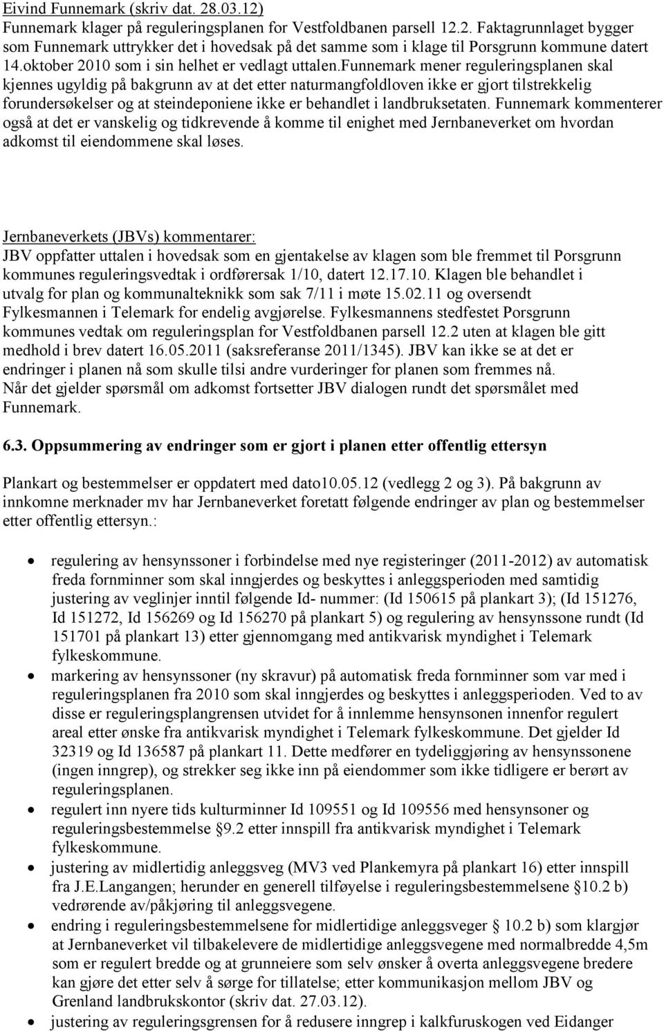 funnemark mener reguleringsplanen skal kjennes ugyldig på bakgrunn av at det etter naturmangfoldloven ikke er gjort tilstrekkelig forundersøkelser og at steindeponiene ikke er behandlet i