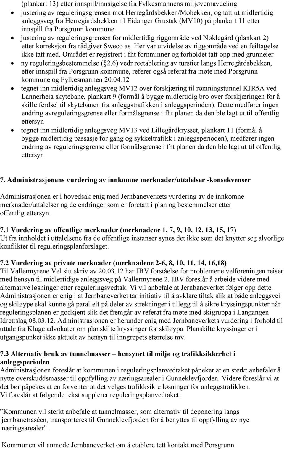 justering av reguleringsgrensen for midlertidig riggområde ved Nøklegård (plankart 2) etter korreksjon fra rådgiver Sweco as. Her var utvidelse av riggområde ved en feiltagelse ikke tatt med.