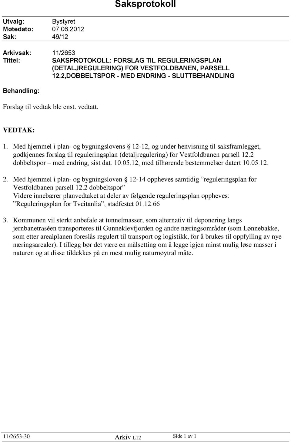 Med hjemmel i plan- og bygningslovens 12-12, og under henvisning til saksframlegget, godkjennes forslag til reguleringsplan (detaljregulering) for Vestfoldbanen parsell 12.