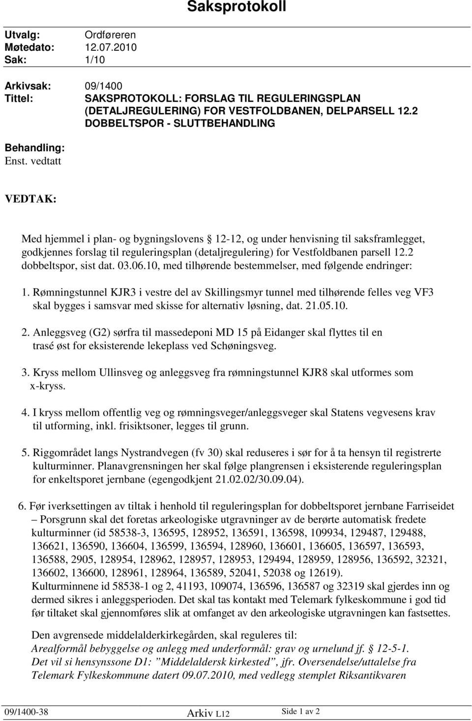 vedtatt VEDTAK: Med hjemmel i plan- og bygningslovens 12-12, og under henvisning til saksframlegget, godkjennes forslag til reguleringsplan (detaljregulering) for Vestfoldbanen parsell 12.