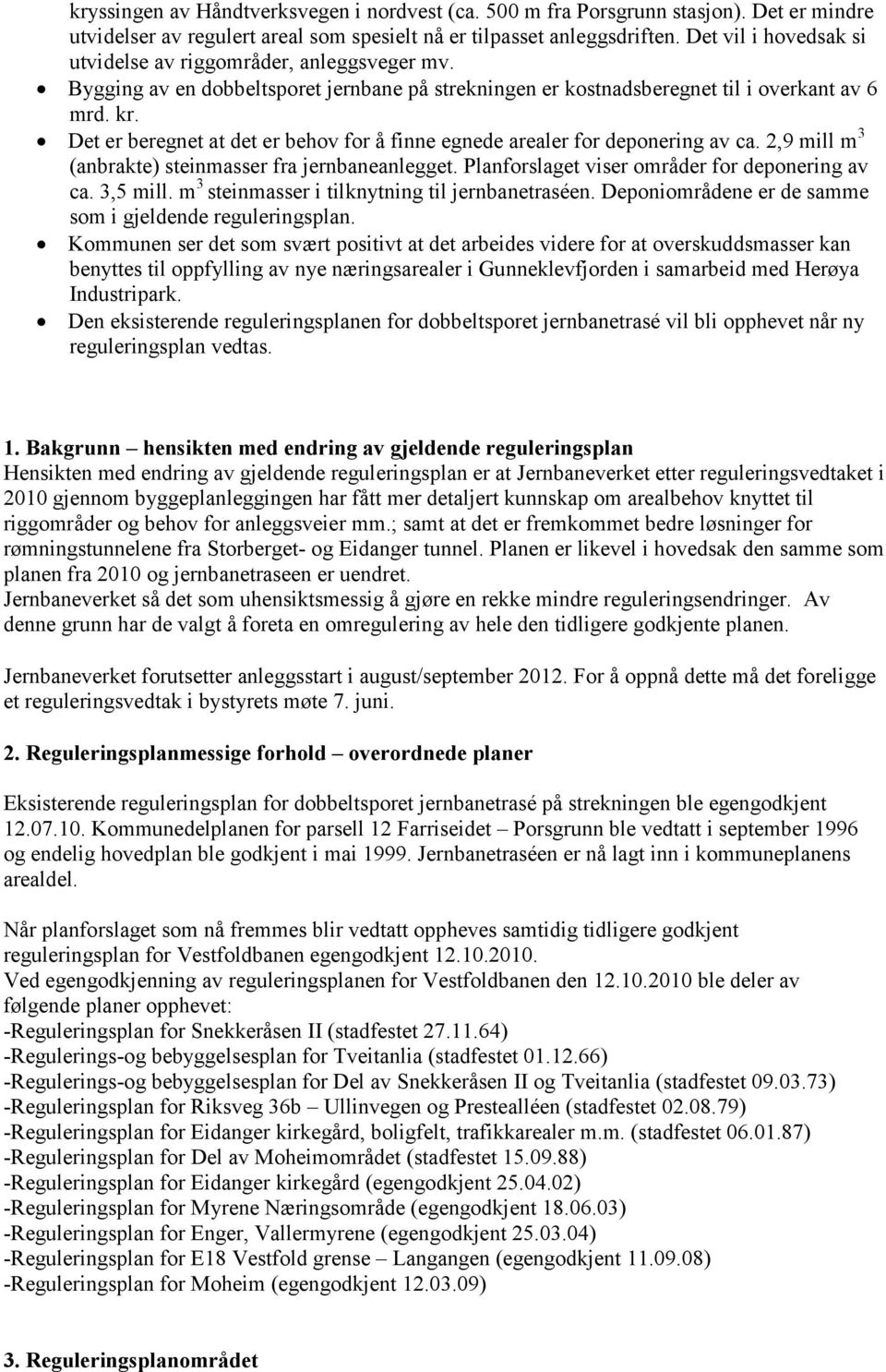 Det er beregnet at det er behov for å finne egnede arealer for deponering av ca. 2,9 mill m 3 (anbrakte) steinmasser fra jernbaneanlegget. Planforslaget viser områder for deponering av ca. 3,5 mill.