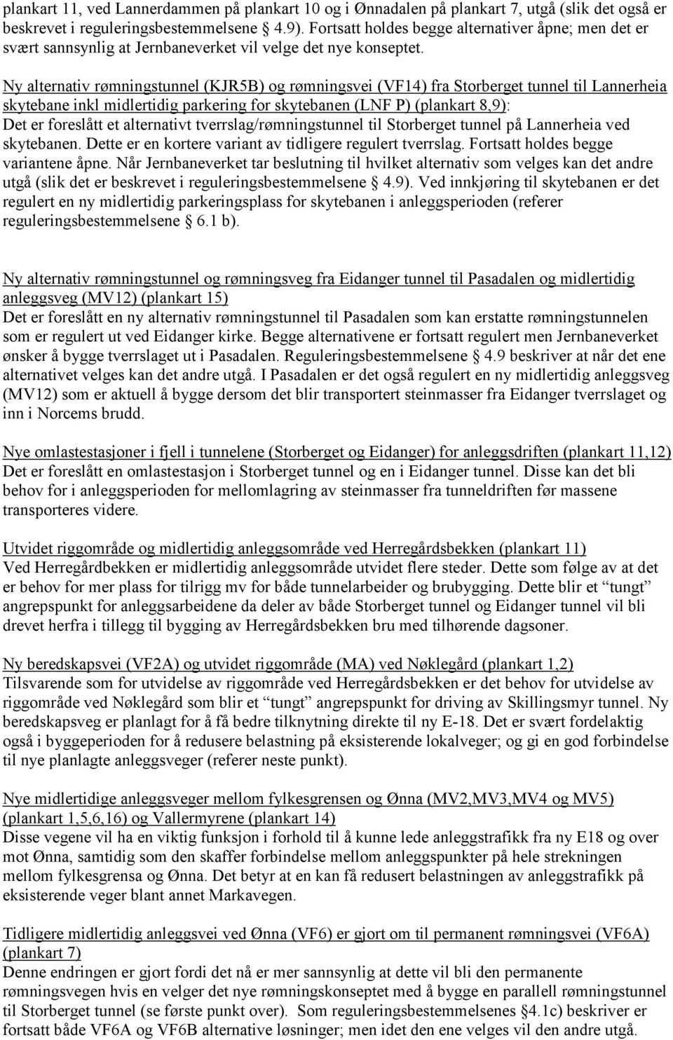 Ny alternativ rømningstunnel (KJR5B) og rømningsvei (VF14) fra Storberget tunnel til Lannerheia skytebane inkl midlertidig parkering for skytebanen (LNF P) (plankart 8,9): Det er foreslått et