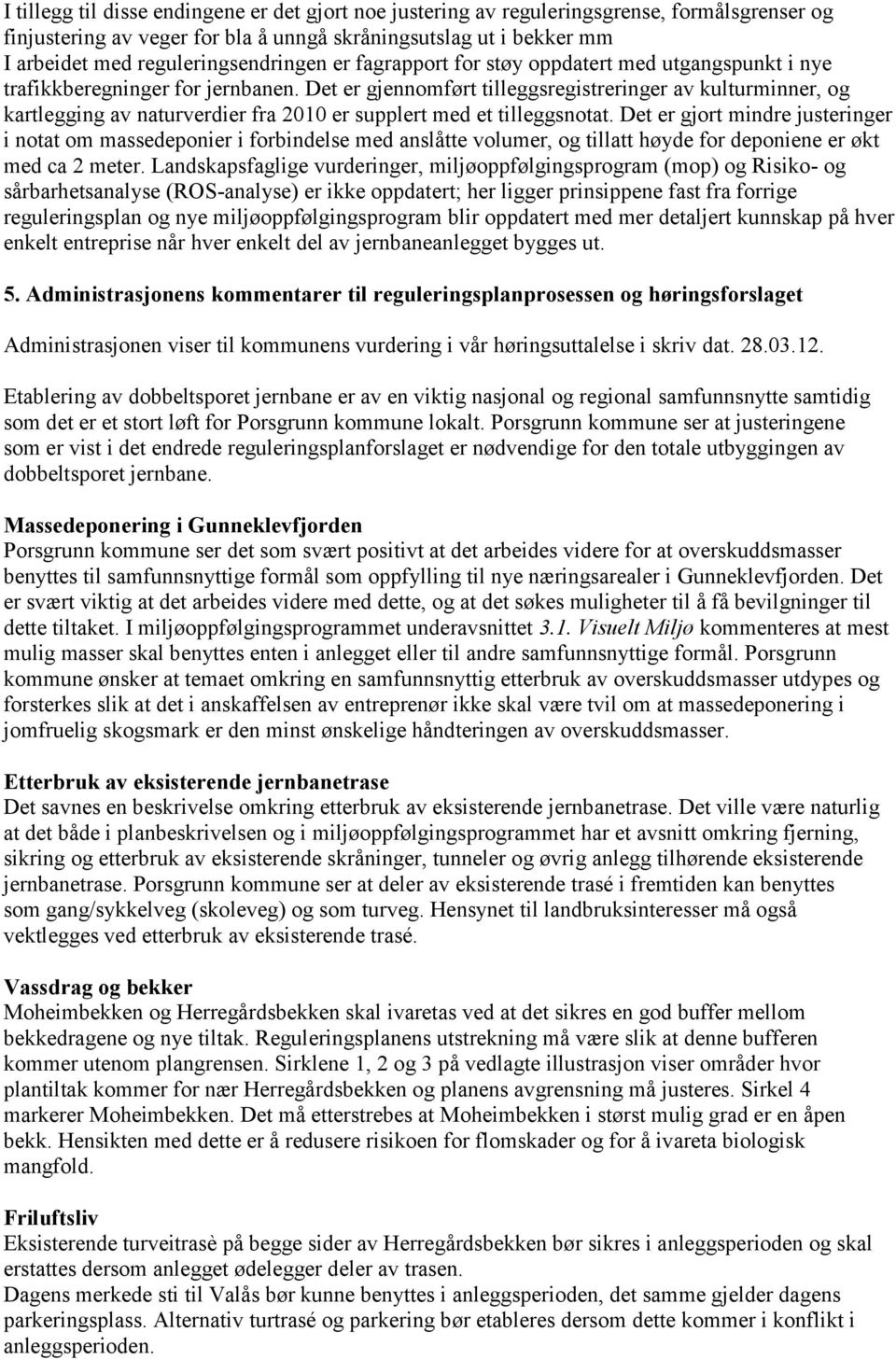 Det er gjennomført tilleggsregistreringer av kulturminner, og kartlegging av naturverdier fra 2010 er supplert med et tilleggsnotat.