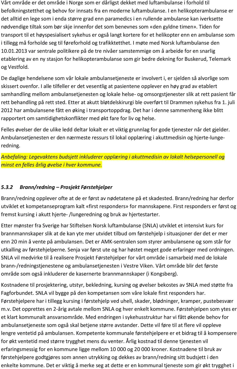 timen». Tiden for transport til et høyspesialisert sykehus er også langt kortere for et helikopter enn en ambulanse som i tillegg må forholde seg til føreforhold og trafikktetthet.