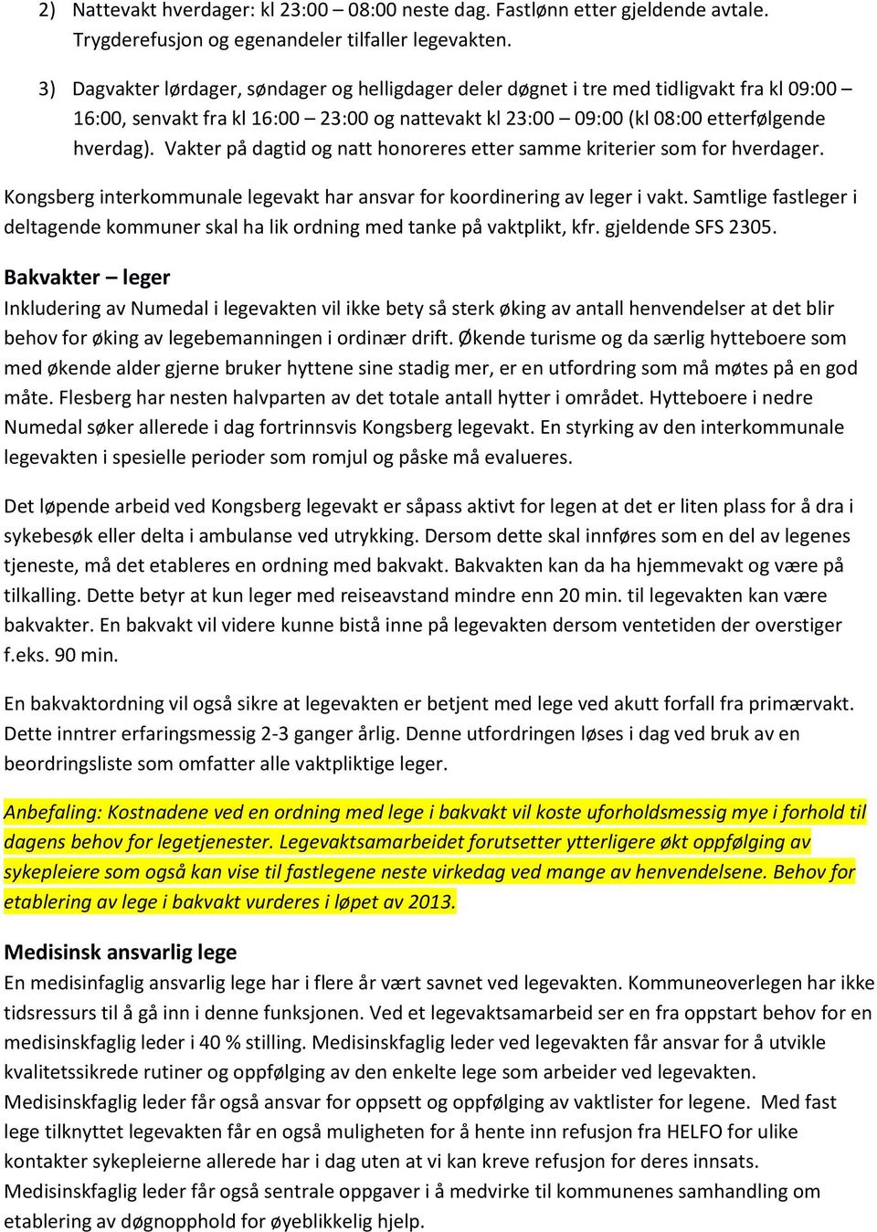 Vakter på dagtid og natt honoreres etter samme kriterier som for hverdager. Kongsberg interkommunale legevakt har ansvar for koordinering av leger i vakt.