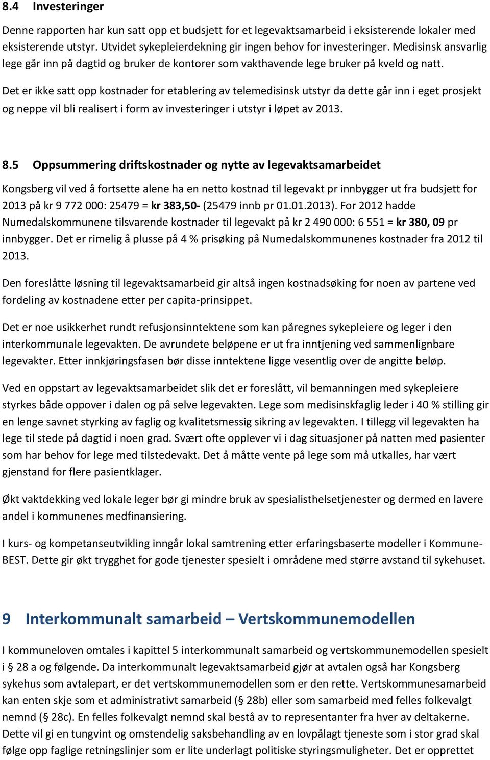 Det er ikke satt opp kostnader for etablering av telemedisinsk utstyr da dette går inn i eget prosjekt og neppe vil bli realisert i form av investeringer i utstyr i løpet av 2013. 8.