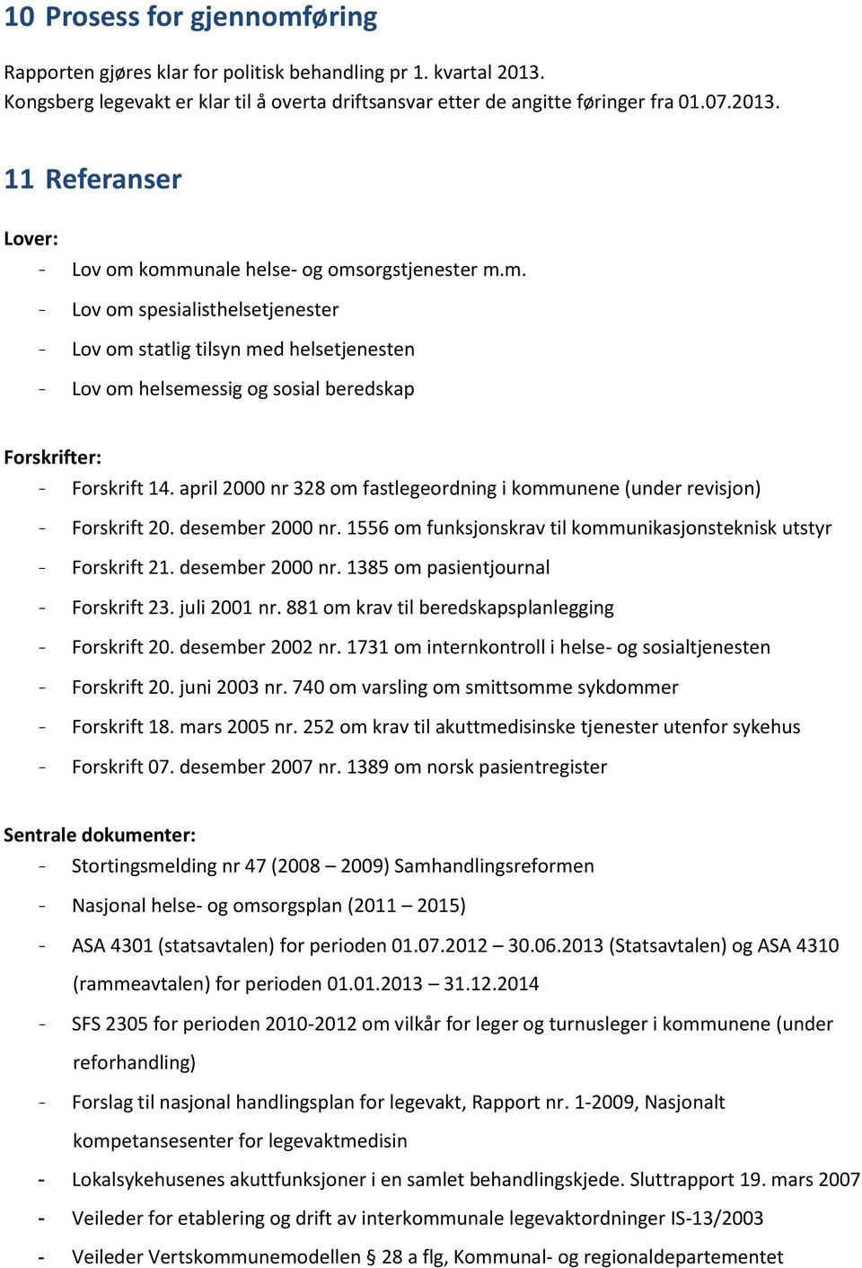 april 2000 nr 328 om fastlegeordning i kommunene (under revisjon) - Forskrift 20. desember 2000 nr. 1556 om funksjonskrav til kommunikasjonsteknisk utstyr - Forskrift 21. desember 2000 nr. 1385 om pasientjournal - Forskrift 23.