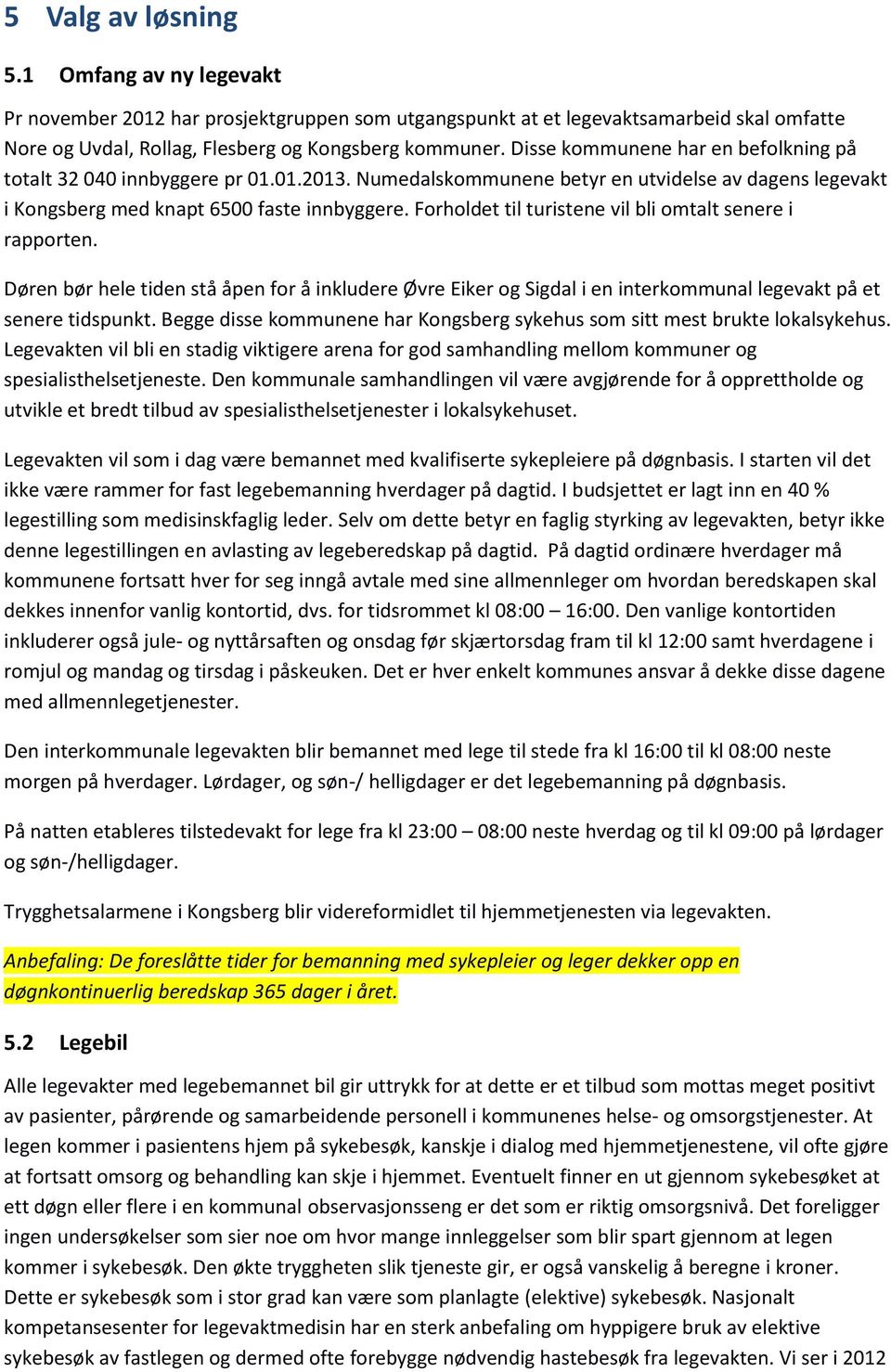 Forholdet til turistene vil bli omtalt senere i rapporten. Døren bør hele tiden stå åpen for å inkludere Øvre Eiker og Sigdal i en interkommunal legevakt på et senere tidspunkt.